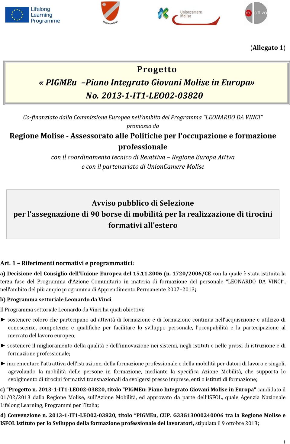 professionale con il coordinamento tecnico di Re:attiva Regione Europa Attiva e con il partenariato di UnionCamere Molise Avviso pubblico di Selezione per l assegnazione di 90 borse di mobilità per