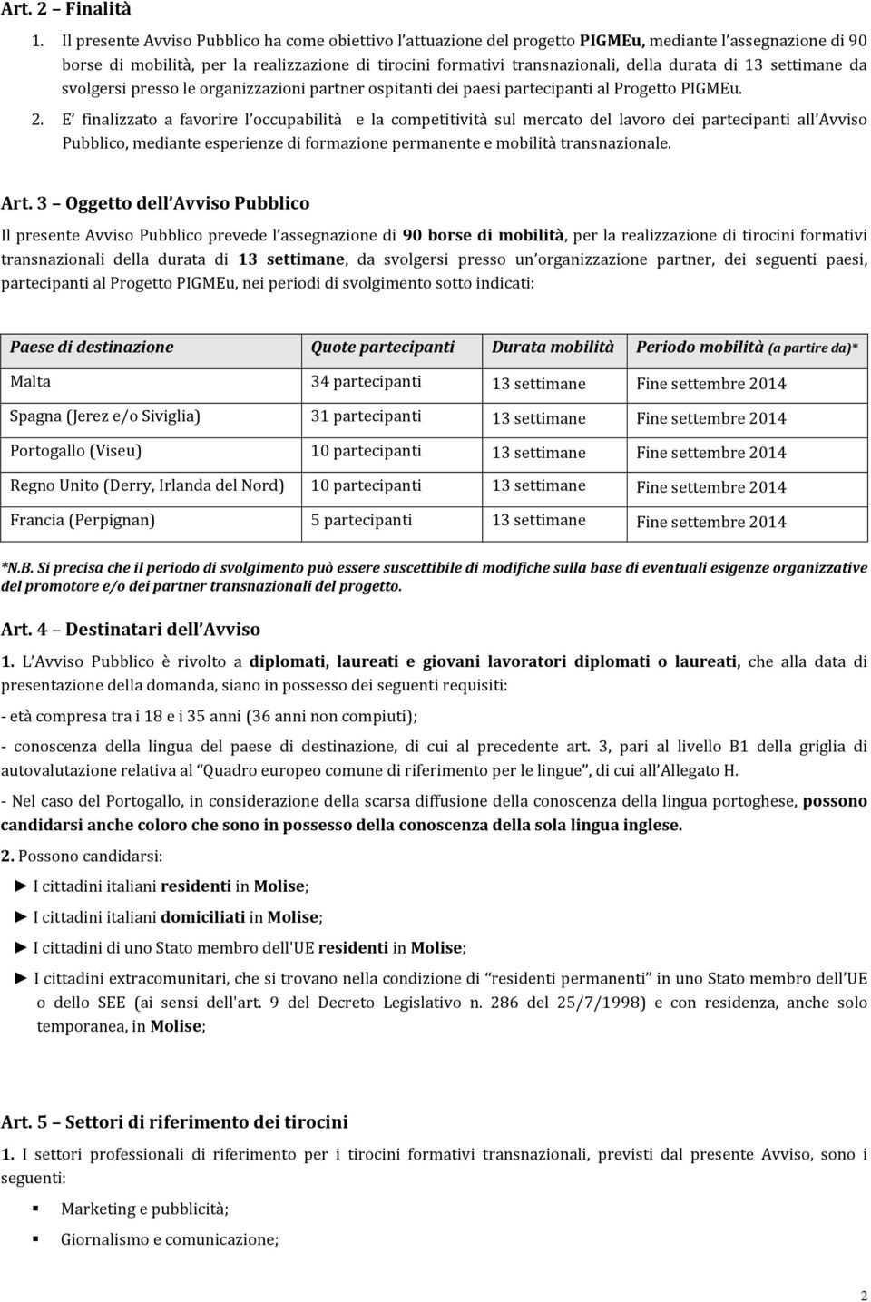 durata di 13 settimane da svolgersi presso le organizzazioni partner ospitanti dei paesi partecipanti al Progetto PIGMEu. 2.