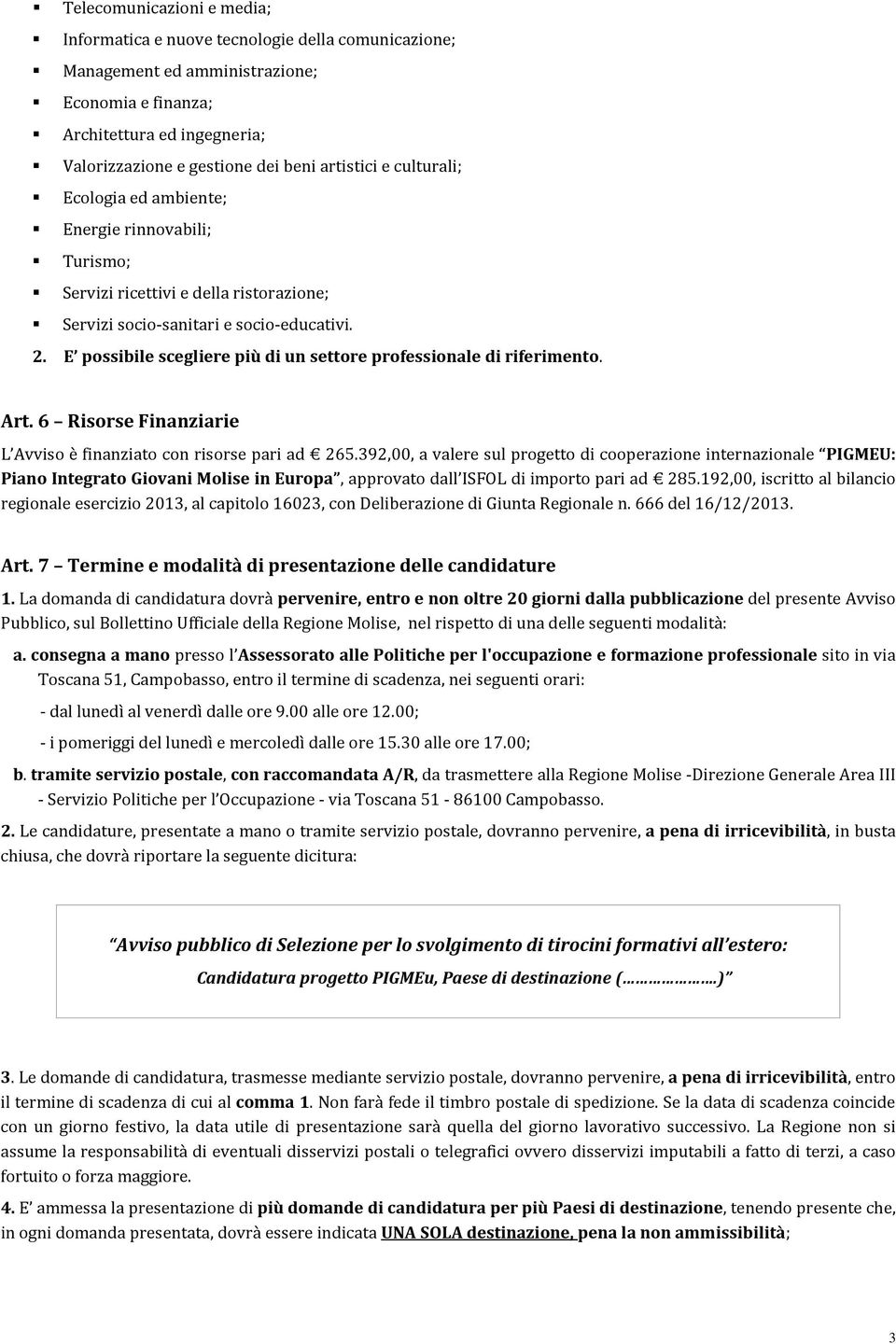 E possibile scegliere più di un settore professionale di riferimento. Art. 6 Risorse Finanziarie L Avviso è finanziato con risorse pari ad 265.