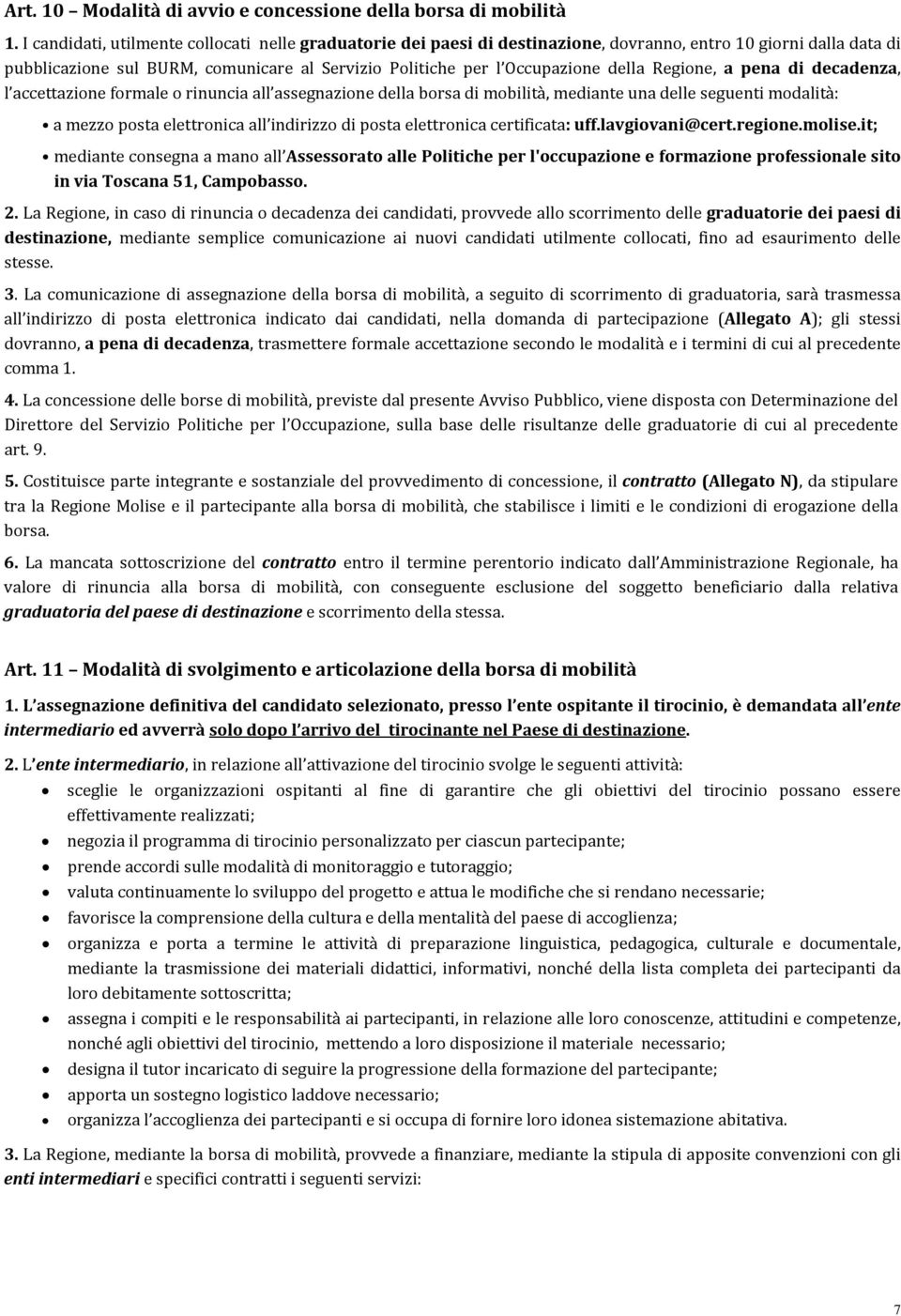 Regione, a pena di decadenza, l accettazione formale o rinuncia all assegnazione della borsa di mobilità, mediante una delle seguenti modalità: a mezzo posta elettronica all indirizzo di posta