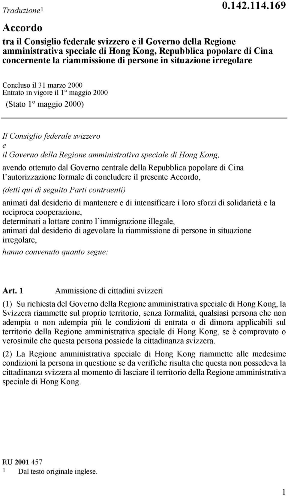 irregolare Concluso il 31 marzo 2000 Entrato in vigore il 1 maggio 2000 (Stato 1 maggio 2000) Il Consiglio federale svizzero e il Governo della Regione amministrativa speciale di Hong Kong, avendo