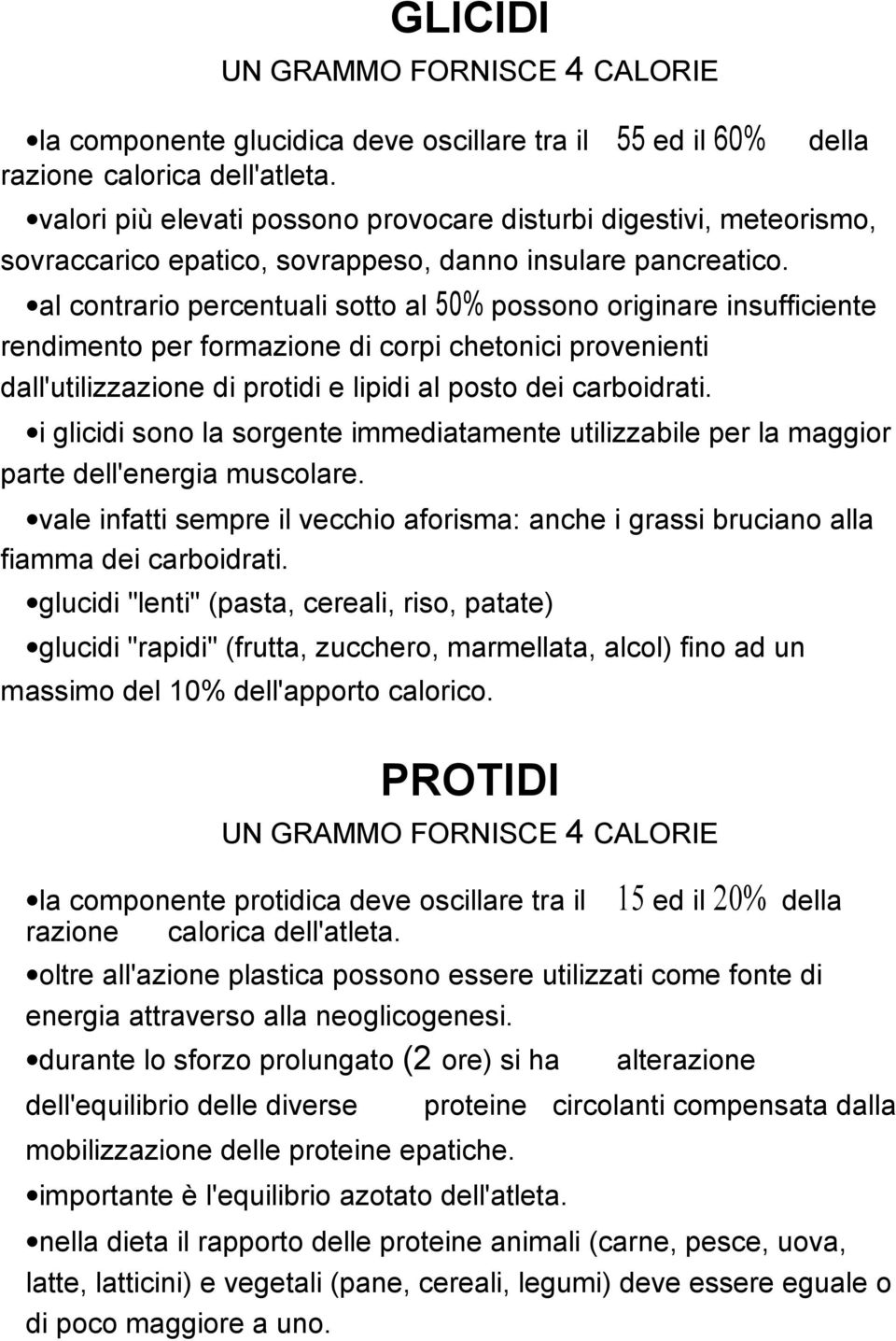 al contrario percentuali sotto al 50% possono originare insufficiente rendimento per formazione di corpi chetonici provenienti dall'utilizzazione di protidi e lipidi al posto dei carboidrati.