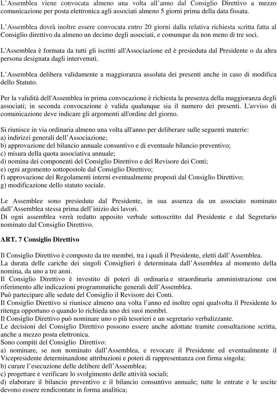 L'Assemblea è formata da tutti gli iscritti all'associazione ed è presieduta dal Presidente o da altra persona designata dagli intervenuti.