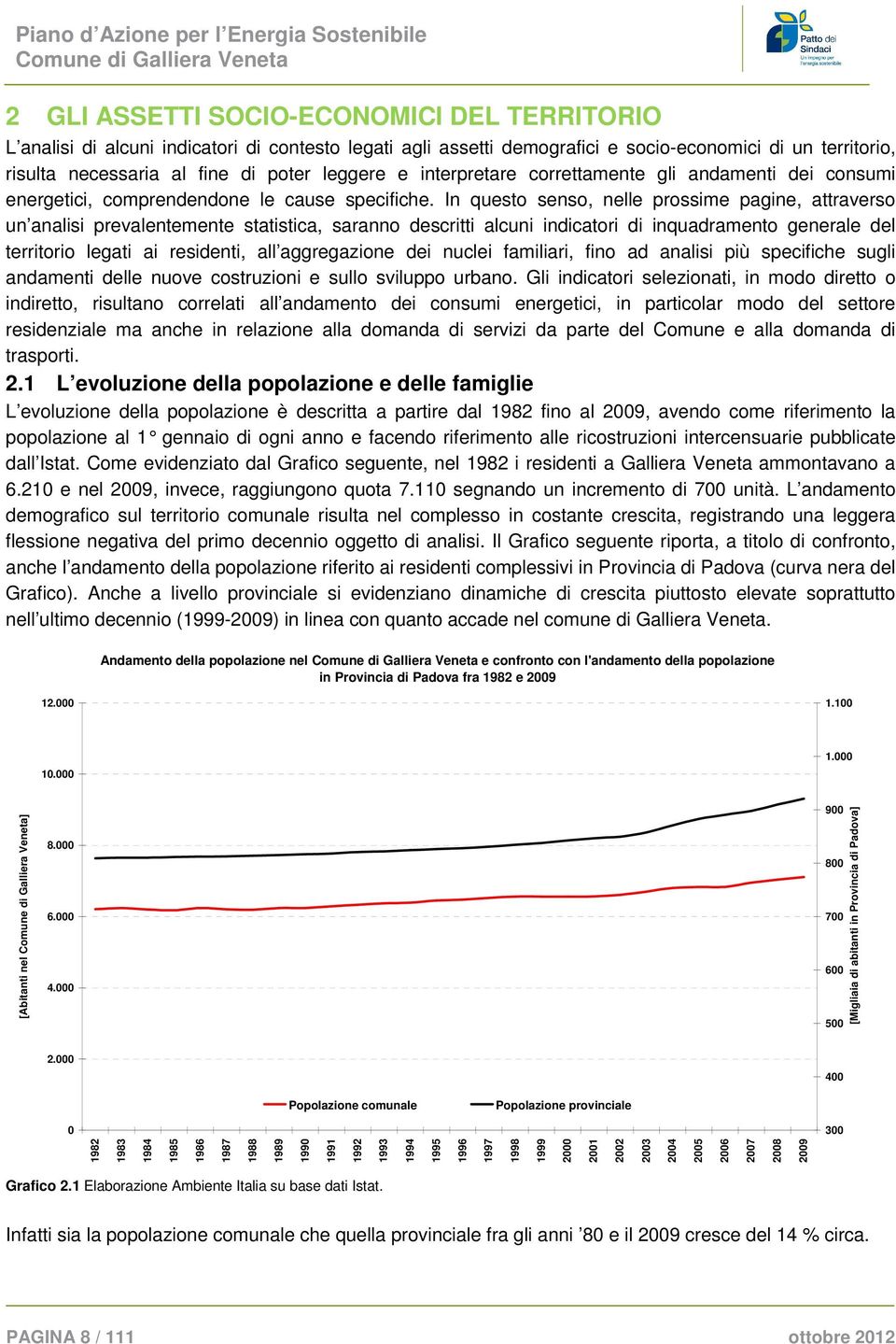 In questo senso, nelle prossime pagine, attraverso un analisi prevalentemente statistica, saranno descritti alcuni indicatori di inquadramento generale del territorio legati ai residenti, all