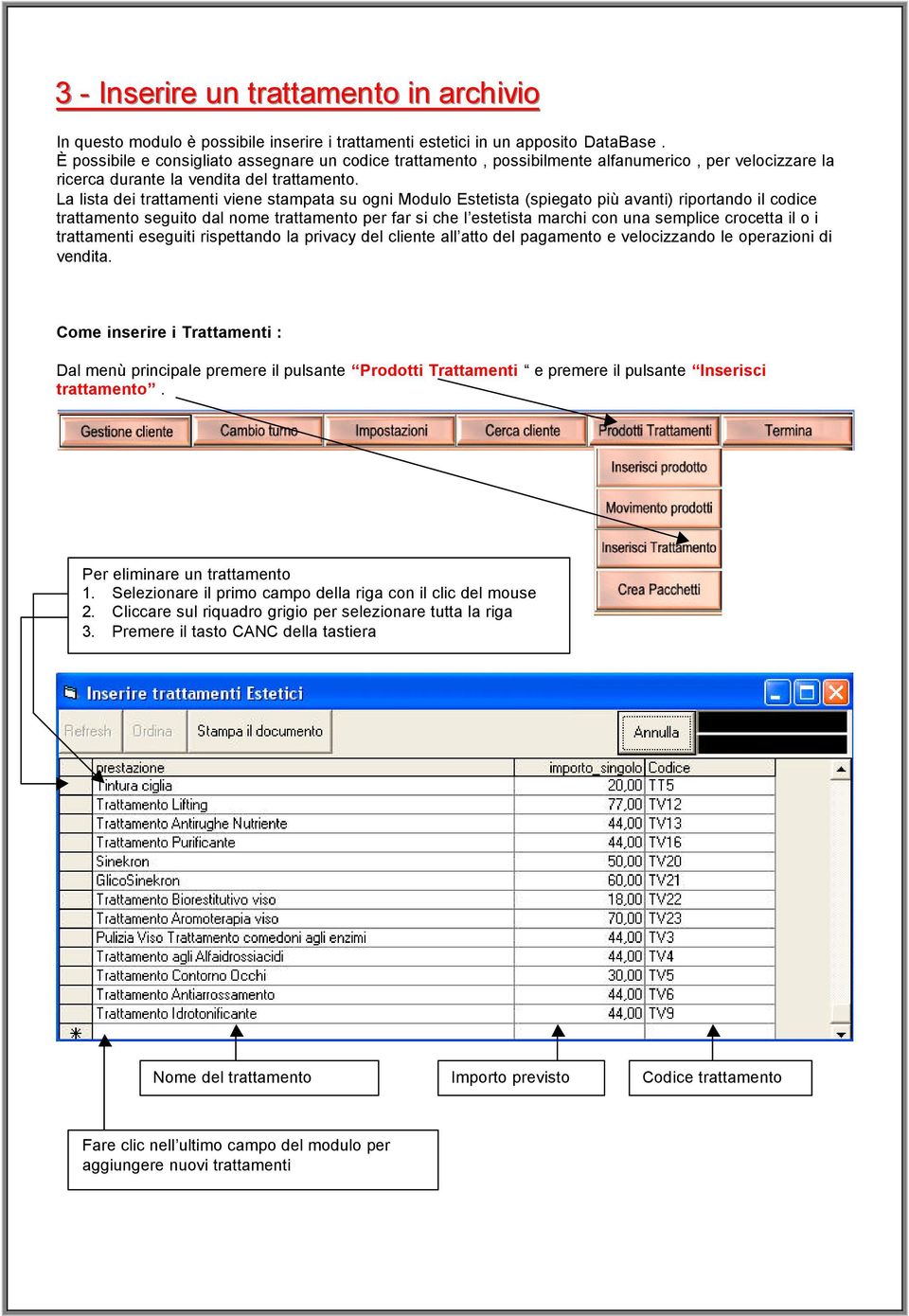 La lista dei trattamenti viene stampata su ogni Modulo Estetista (spiegato più avanti) riportando il codice trattamento seguito dal nome trattamento per far si che l estetista marchi con una semplice