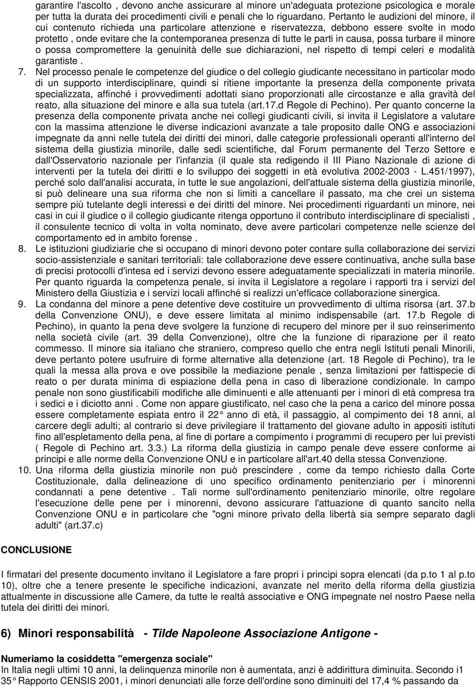 parti in causa, possa turbare il minore o possa compromettere la genuinità delle sue dichiarazioni, nel rispetto di tempi celeri e modalità garantiste. 7.