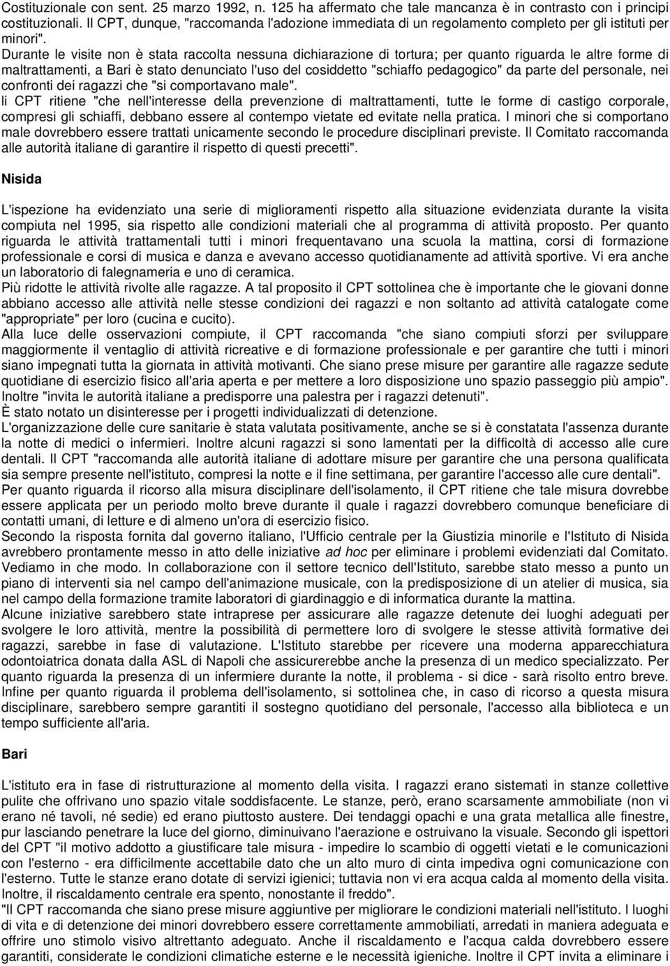 Durante le visite non è stata raccolta nessuna dichiarazione di tortura; per quanto riguarda le altre forme di maltrattamenti, a Bari è stato denunciato l'uso del cosiddetto "schiaffo pedagogico" da