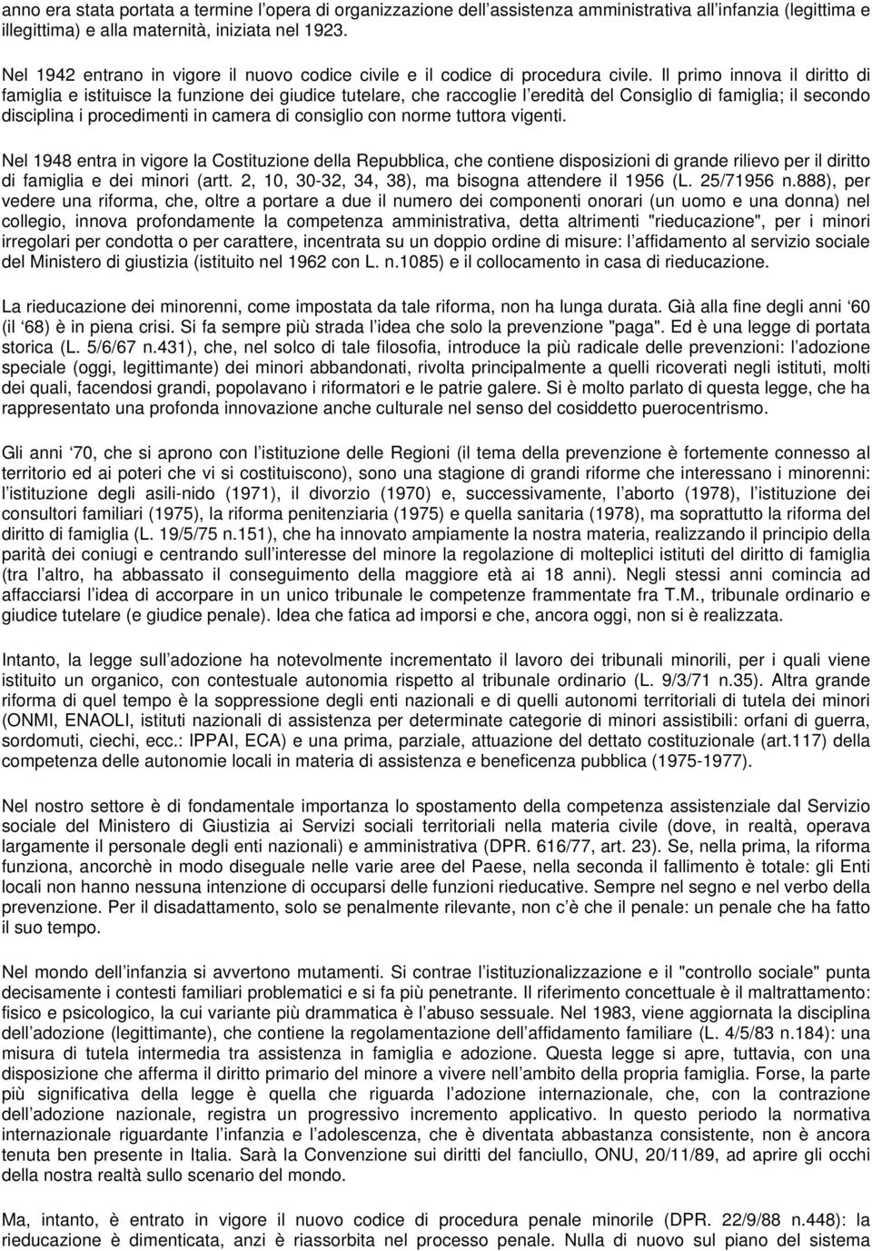 Il primo innova il diritto di famiglia e istituisce la funzione dei giudice tutelare, che raccoglie l eredità del Consiglio di famiglia; il secondo disciplina i procedimenti in camera di consiglio