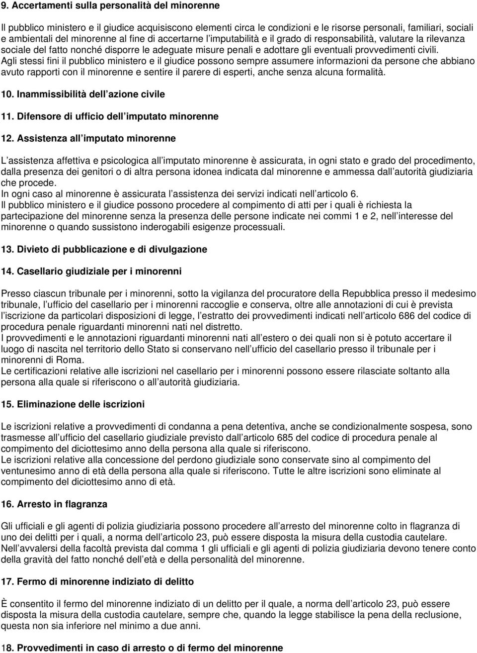 Agli stessi fini il pubblico ministero e il giudice possono sempre assumere informazioni da persone che abbiano avuto rapporti con il minorenne e sentire il parere di esperti, anche senza alcuna