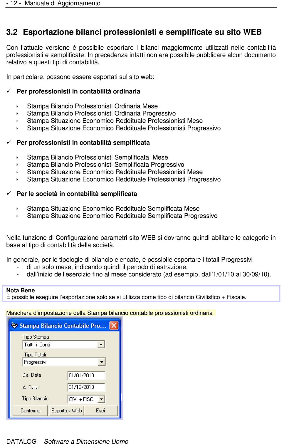 In precedenza infatti non era possibile pubblicare alcun documento relativo a questi tipi di contabilità.