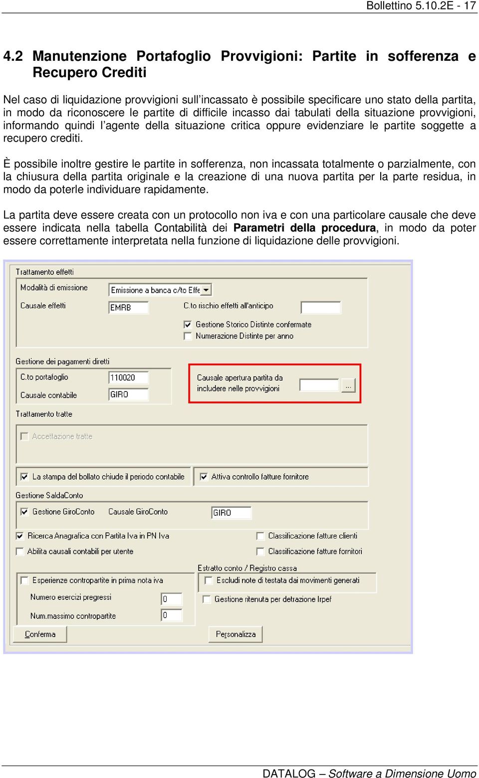 riconoscere le partite di difficile incasso dai tabulati della situazione provvigioni, informando quindi l agente della situazione critica oppure evidenziare le partite soggette a recupero crediti.