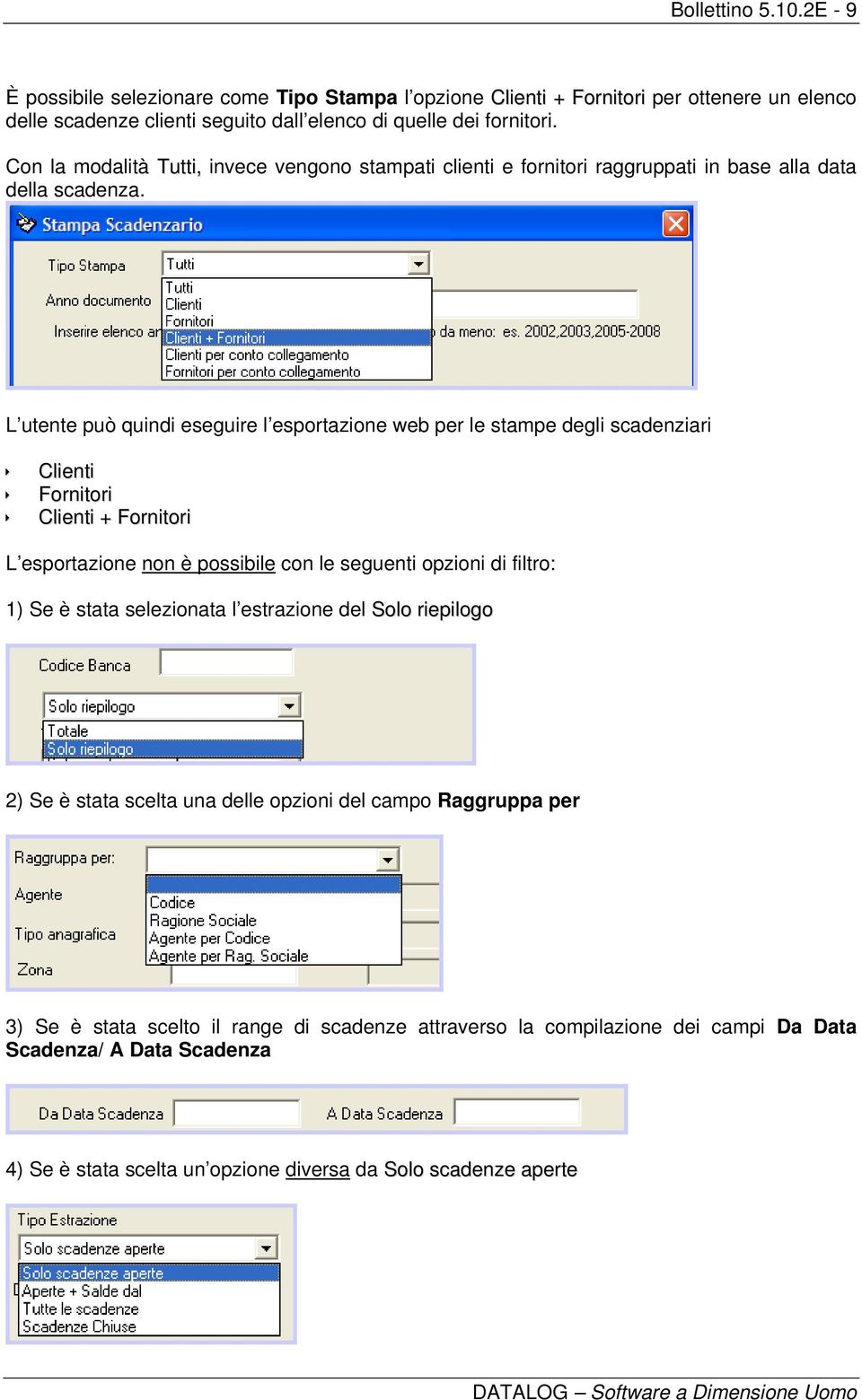 L utente può quindi eseguire l esportazione web per le stampe degli scadenziari Clienti Fornitori Clienti + Fornitori L esportazione non è possibile con le seguenti opzioni di filtro: 1) Se è