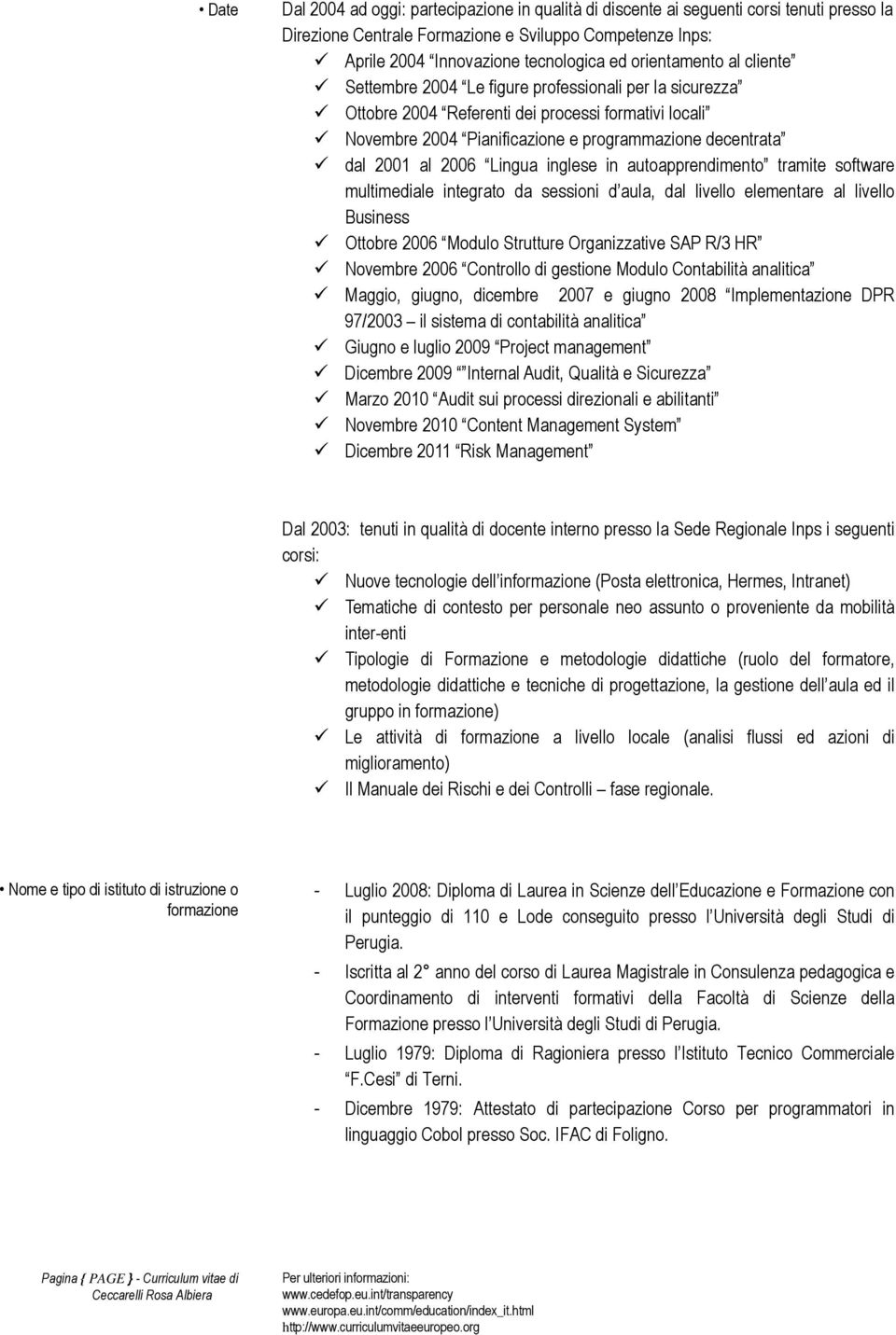 al 2006 Lingua inglese in autoapprendimento tramite software multimediale integrato da sessioni d aula, dal livello elementare al livello Business Ottobre 2006 Modulo Strutture Organizzative SAP R/3