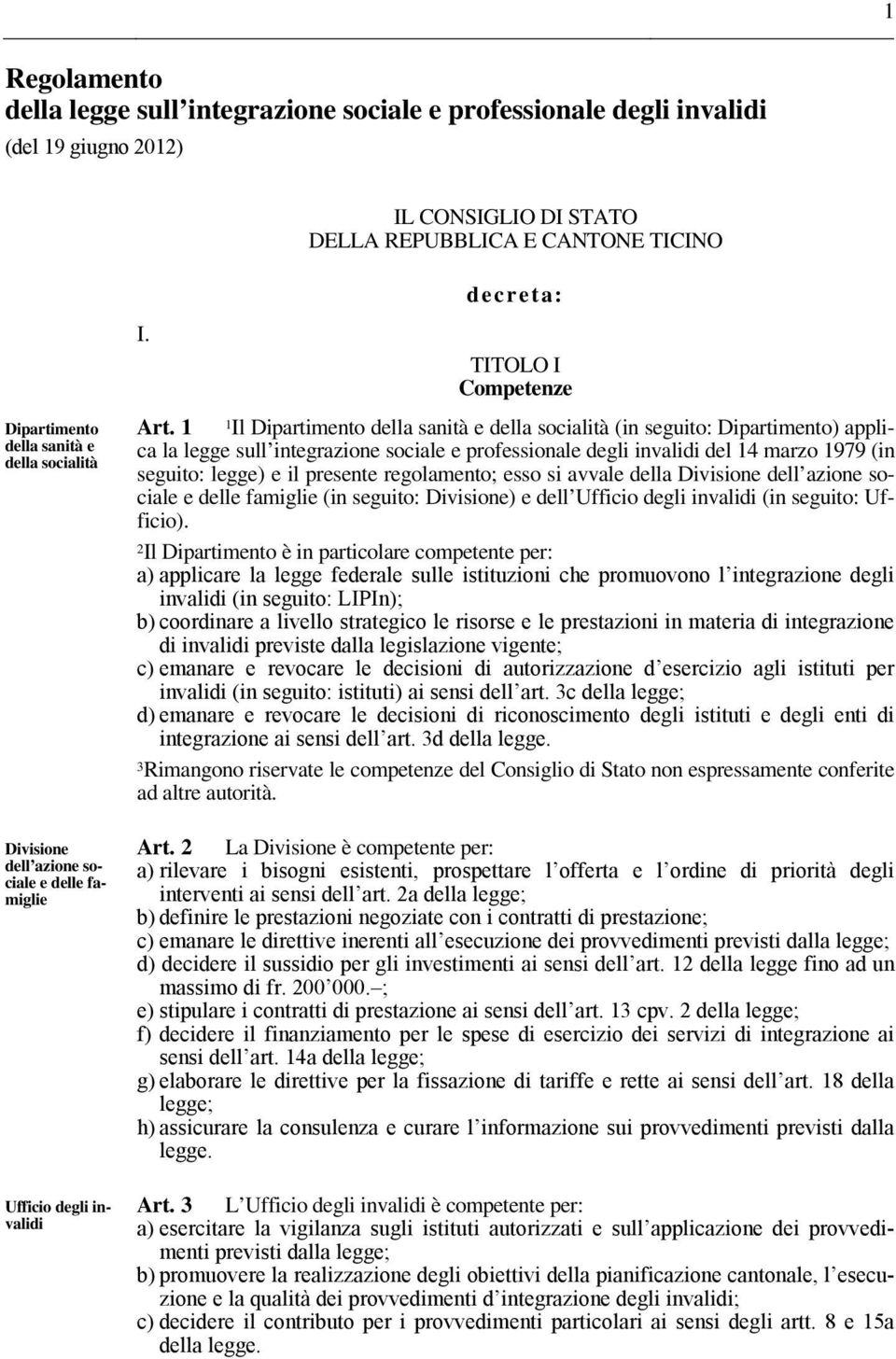 1 1Il Dipartimento della sanità e della socialità (in seguito: Dipartimento) applica la legge sull integrazione sociale e professionale degli invalidi del 14 marzo 1979 (in seguito: legge) e il