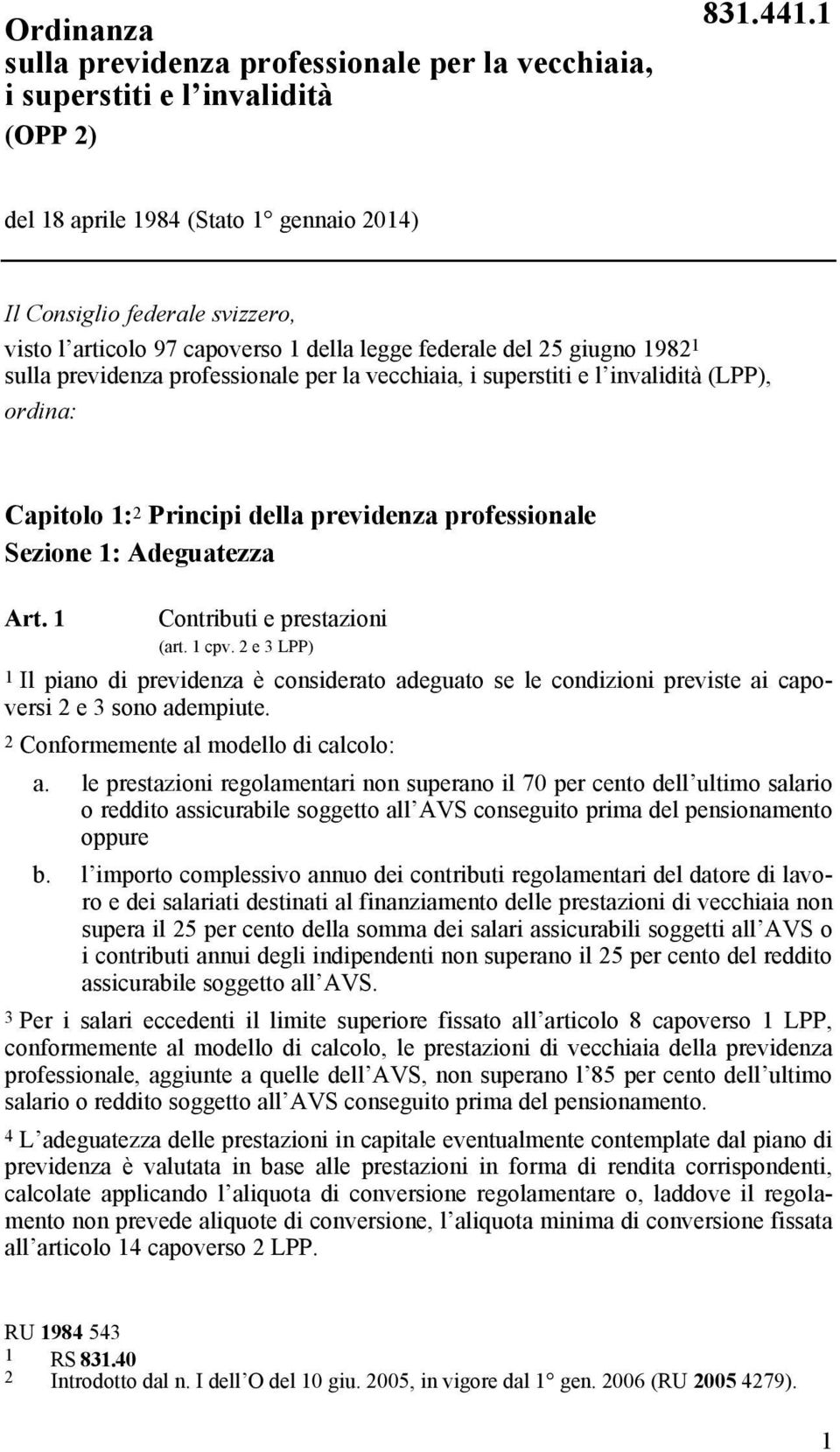 i superstiti e l invalidità (LPP), ordina: Capitolo 1: 2 Principi della previdenza professionale Sezione 1: Adeguatezza Art. 1 Contributi e prestazioni (art. 1 cpv.