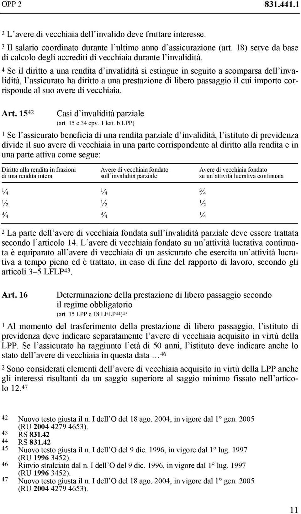 4 Se il diritto a una rendita d invalidità si estingue in seguito a scomparsa dell invalidità, l assicurato ha diritto a una prestazione di libero passaggio il cui importo corrisponde al suo avere di