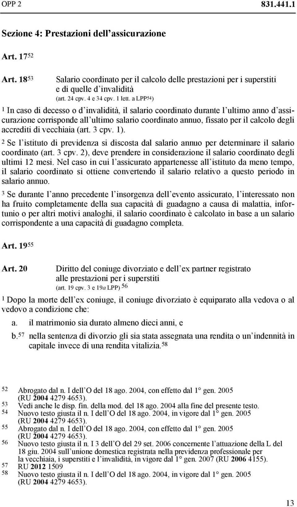 a LPP54) 1 In caso di decesso o d invalidità, il salario coordinato durante l ultimo anno d assicurazione corrisponde all ultimo salario coordinato annuo, fissato per il calcolo degli accrediti di