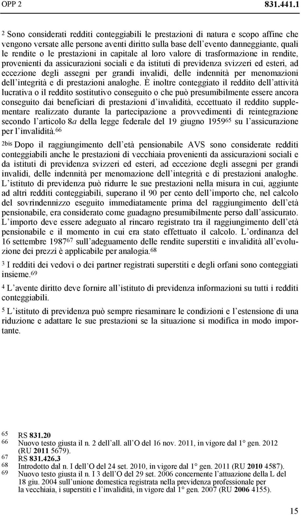 prestazioni in capitale al loro valore di trasformazione in rendite, provenienti da assicurazioni sociali e da istituti di previdenza svizzeri ed esteri, ad eccezione degli assegni per grandi