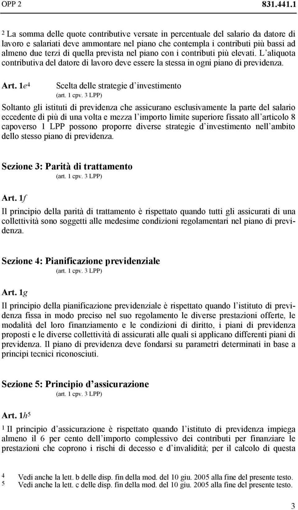 prevista nel piano con i contributi più elevati. L aliquota contributiva del datore di lavoro deve essere la stessa in ogni piano di previdenza. Art. 1e 4 Scelta delle strategie d investimento (art.