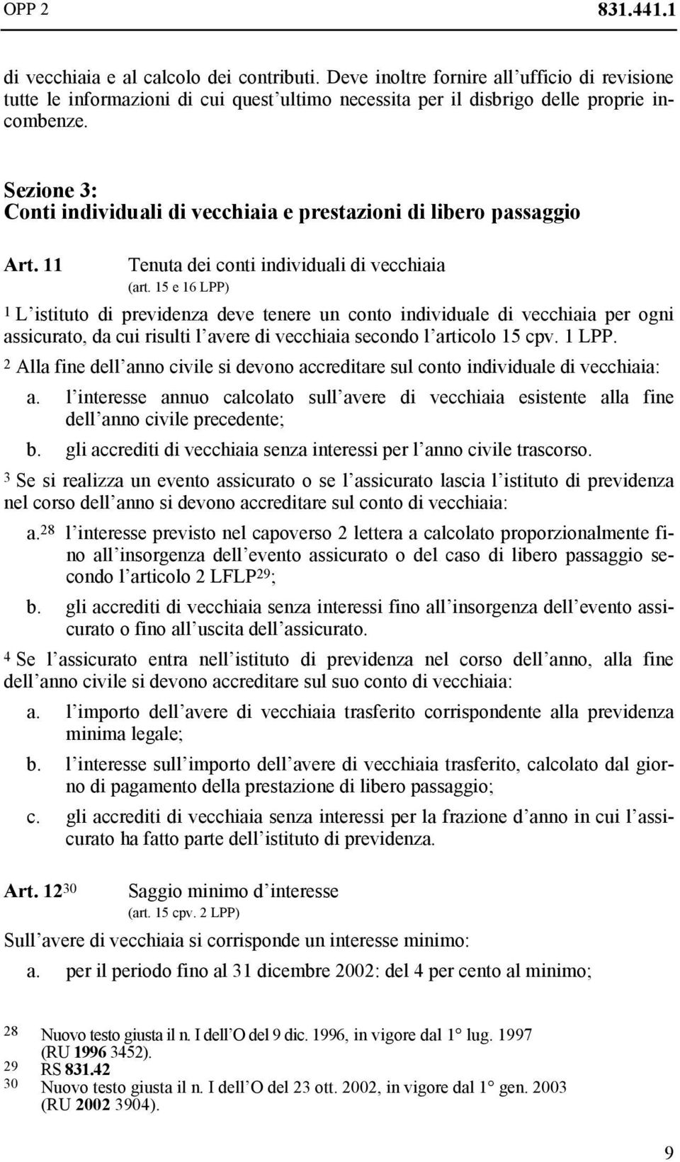 15 e 16 LPP) 1 L istituto di previdenza deve tenere un conto individuale di vecchiaia per ogni assicurato, da cui risulti l avere di vecchiaia secondo l articolo 15 cpv. 1 LPP.