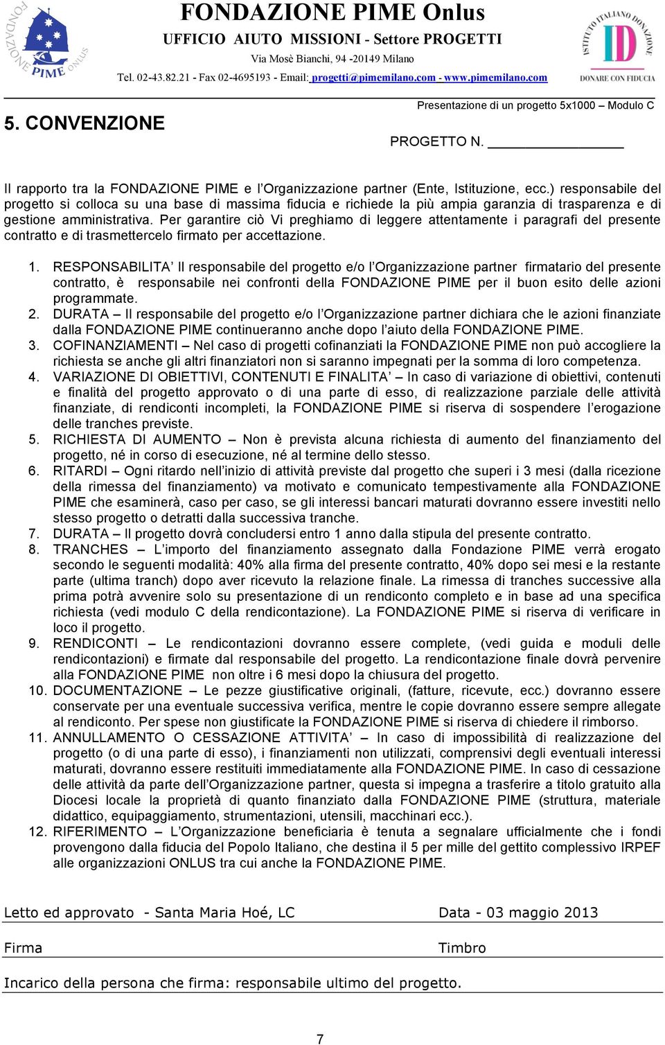 Per garantire ciò Vi preghiamo di leggere attentamente i paragrafi del presente contratto e di trasmettercelo firmato per accettazione. 1.