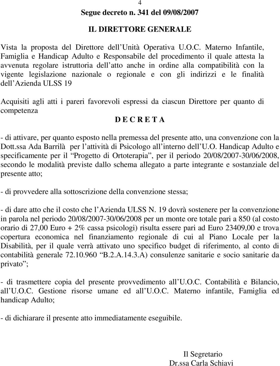 legislazione nazionale o regionale e con gli indirizzi e le finalità dell Azienda ULSS 19 Acquisiti agli atti i pareri favorevoli espressi da ciascun Direttore per quanto di competenza D E C R E T A