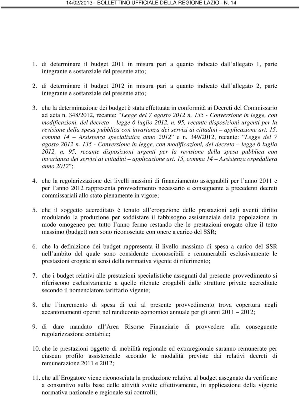 che la determinazione dei budget è stata effettuata in conformità ai Decreti del Commissario ad acta n. 348/2012, recante: Legge del 7 agosto 2012 n.