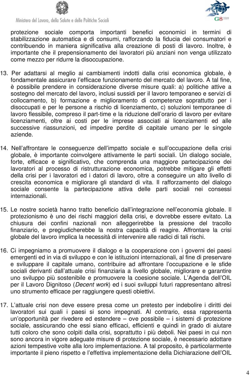 Per adattarsi al meglio ai cambiamenti indotti dalla crisi economica globale, è fondamentale assicurare l efficace funzionamento del mercato del lavoro.