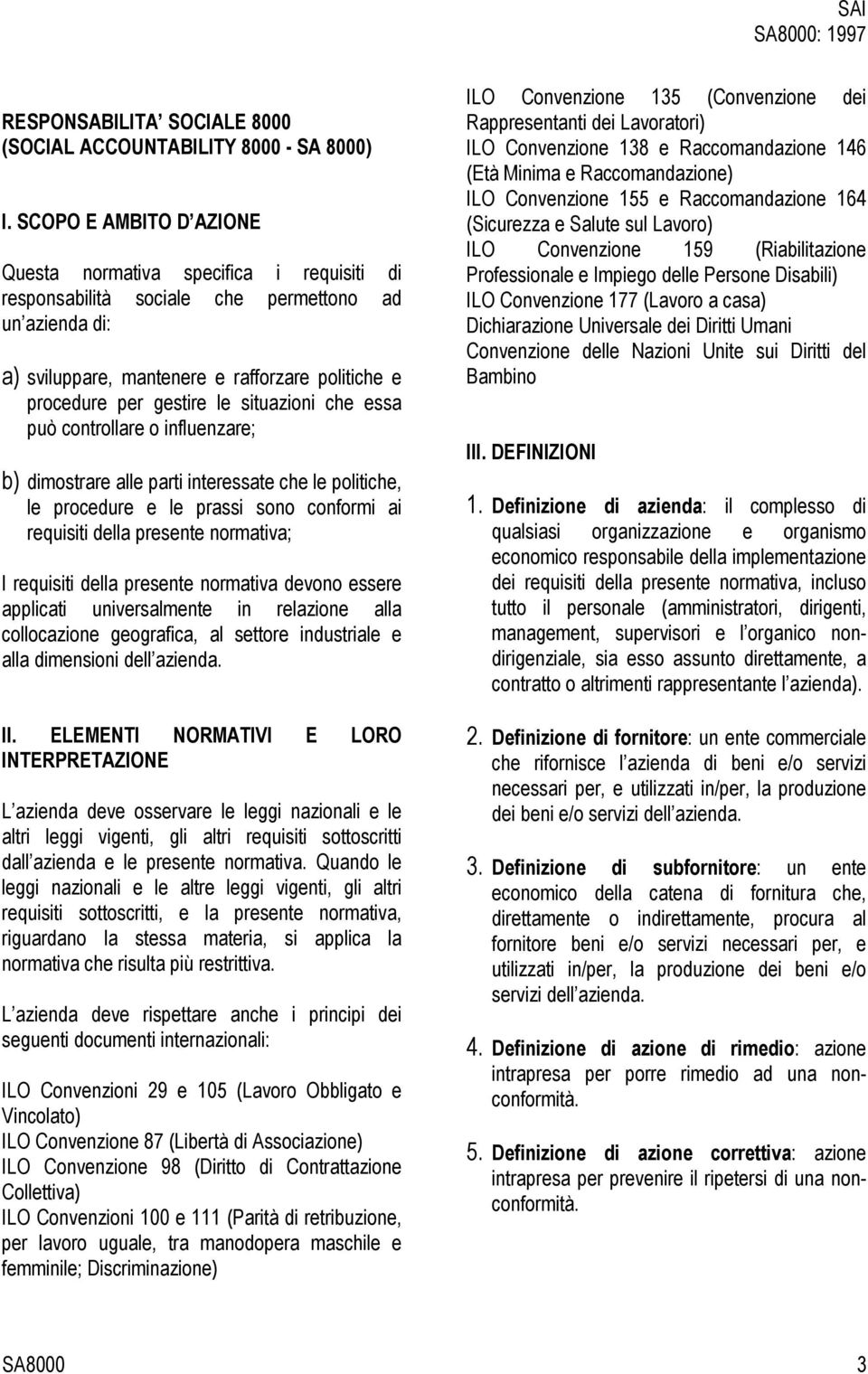 situazioni che essa può controllare o influenzare; b) dimostrare alle parti interessate che le politiche, le procedure e le prassi sono conformi ai requisiti della presente normativa; I requisiti