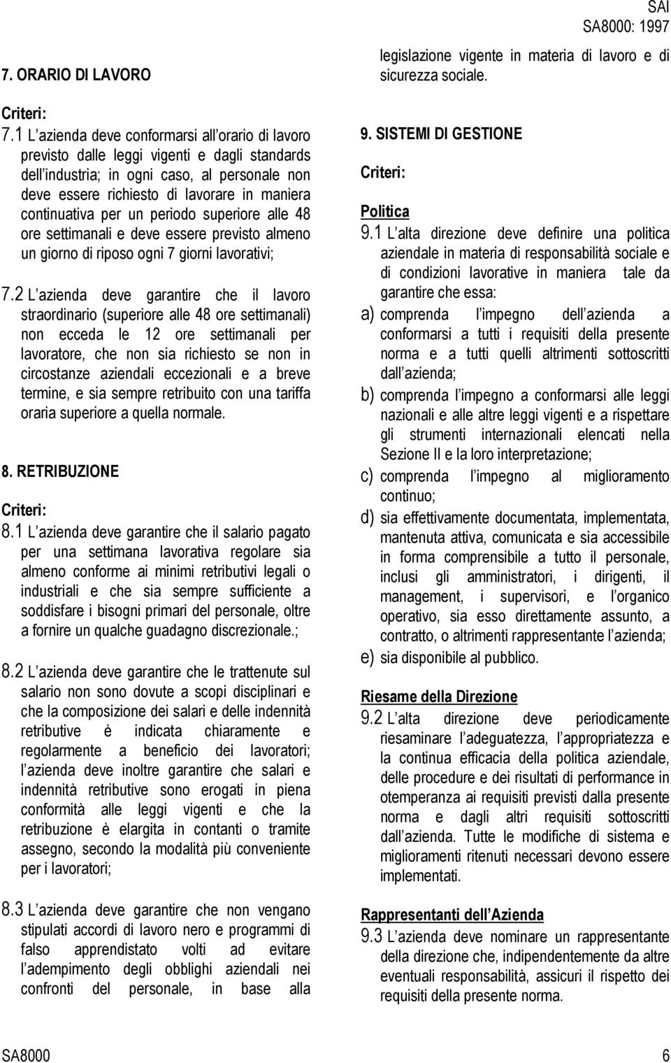 continuativa per un periodo superiore alle 48 ore settimanali e deve essere previsto almeno un giorno di riposo ogni 7 giorni lavorativi; 7.