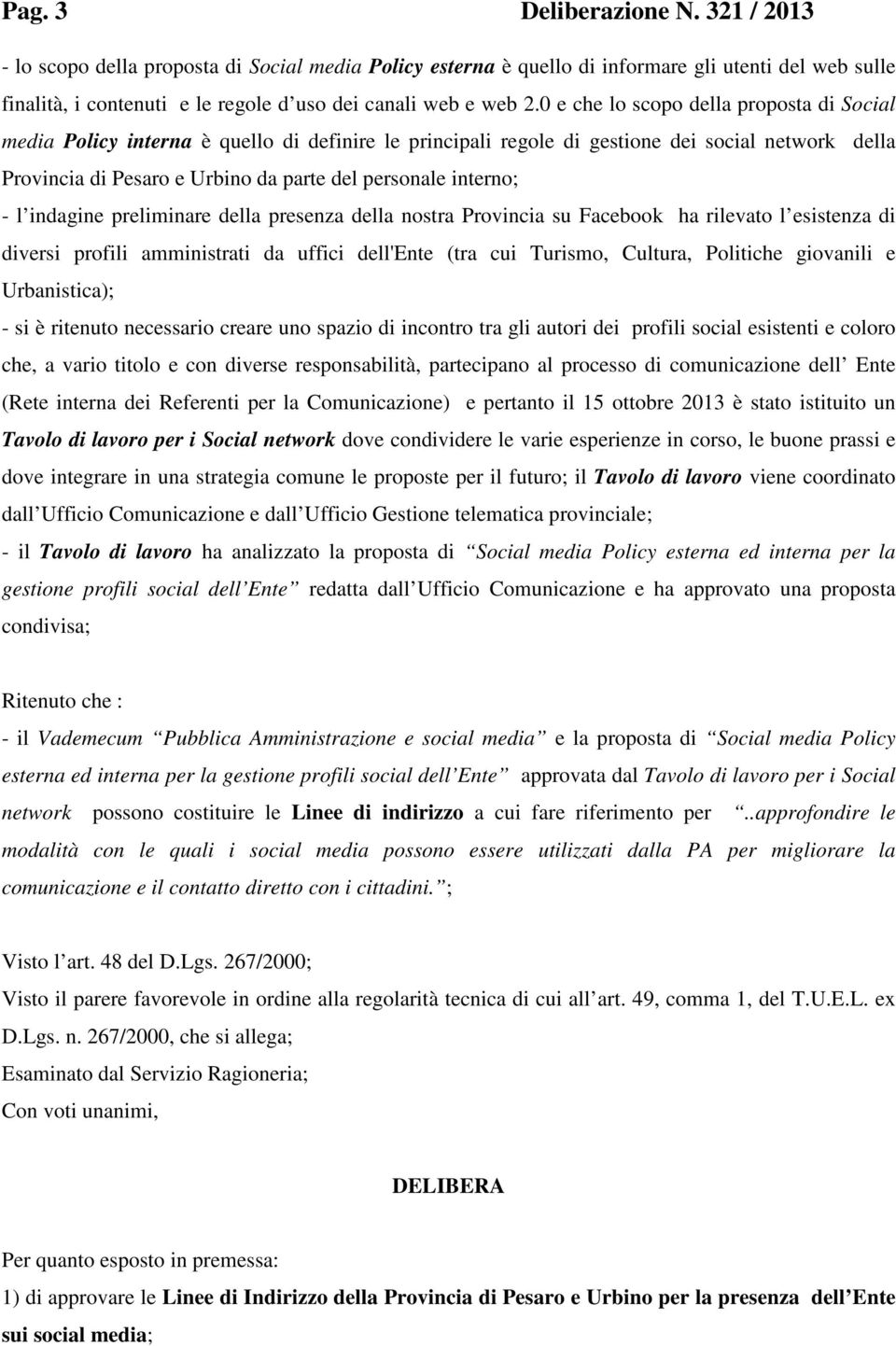 0 e che lo scopo della proposta di Social media Policy interna è quello di definire le principali regole di gestione dei social network della Provincia di Pesaro e Urbino da parte del personale