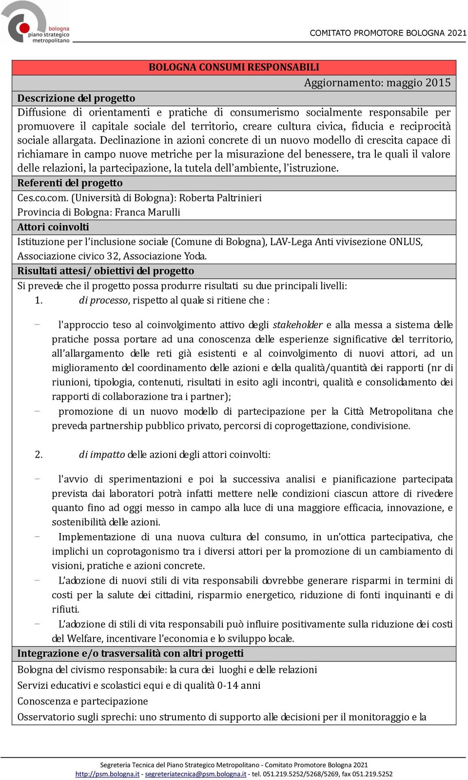 Declinazione in azioni concrete di un nuovo modello di crescita capace di richiamare in campo nuove metriche per la misurazione del benessere, tra le quali il valore delle relazioni, la