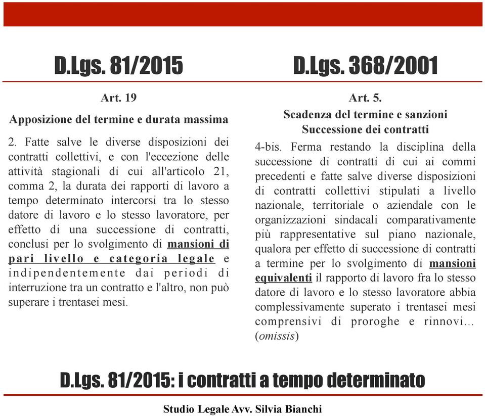 intercorsi tra lo stesso datore di lavoro e lo stesso lavoratore, per effetto di una successione di contratti, conclusi per lo svolgimento di mansioni di pari livello e categoria legale e