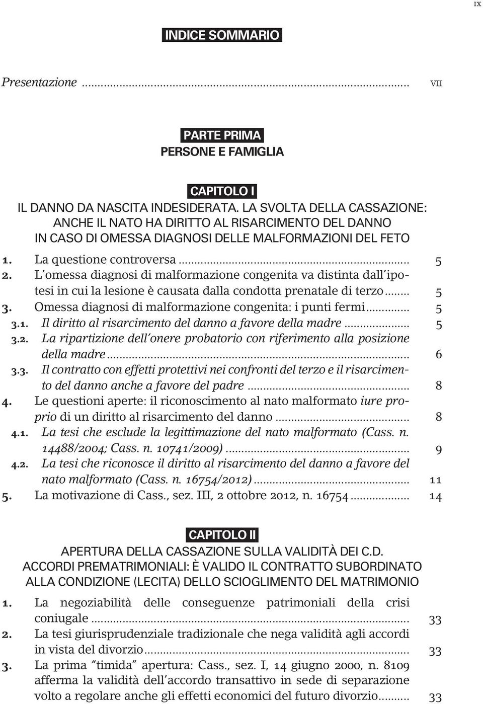 L omessa diagnosi di malformazione congenita va distinta dall ipotesi in cui la lesione è causata dalla condotta prenatale di terzo... 5 3. Omessa diagnosi di malformazione congenita: i punti fermi.