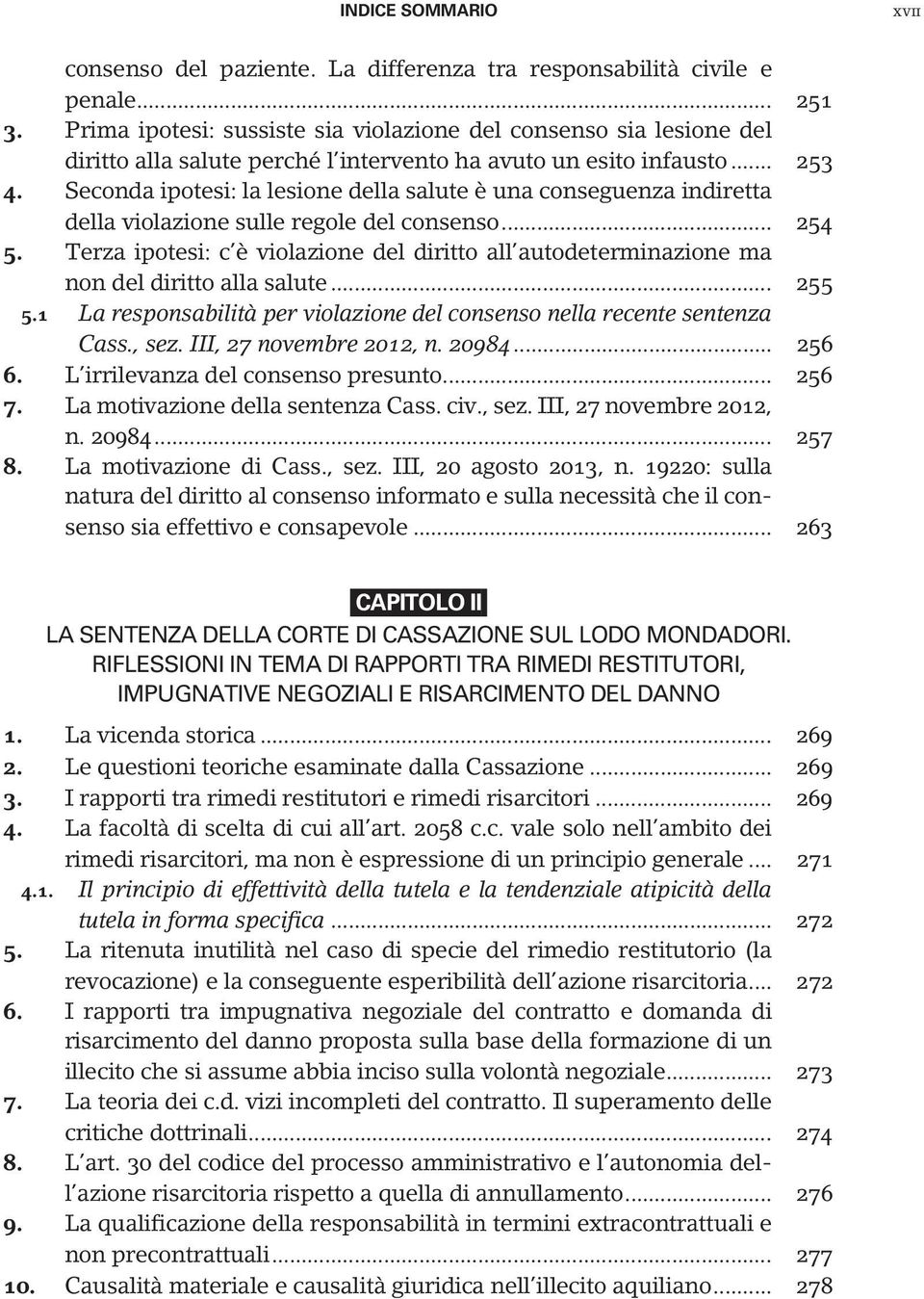 Seconda ipotesi: la lesione della salute è una conseguenza indiretta della violazione sulle regole del consenso... 254 5.