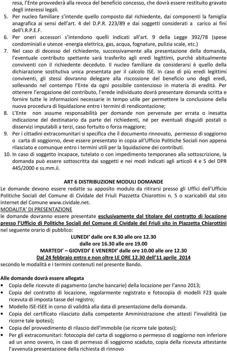 6. Per oneri accessori s intendono quelli indicati all art. 9 della Legge 392/78 (spese condominiali e utenze -energia elettrica, gas, acqua, fognature, pulizia scale, etc.) 7.