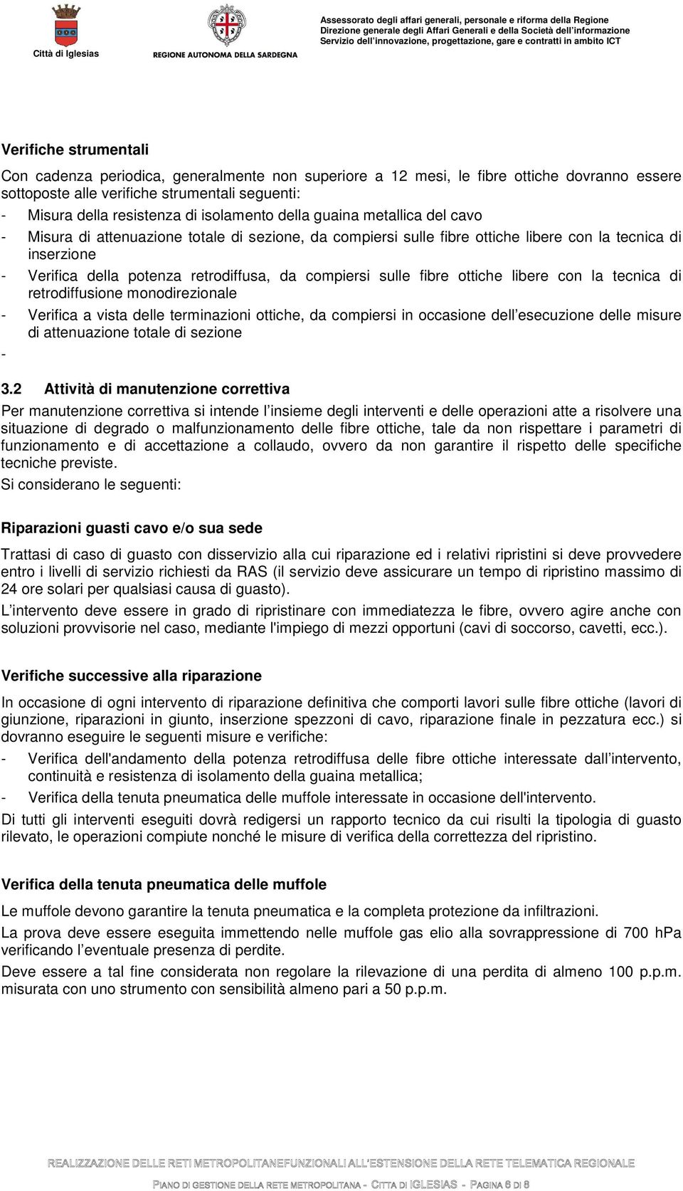 compiersi sulle fibre ottiche libere con la tecnica di retrodiffusione monodirezionale - Verifica a vista delle terminazioni ottiche, da compiersi in occasione dell esecuzione delle misure di