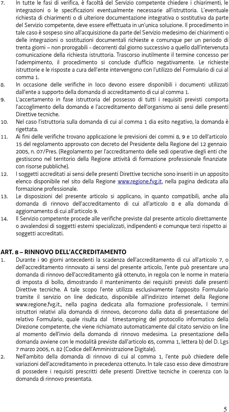 Il procedimento in tale caso è sospeso sino all acquisizione da parte del Servizio medesimo dei chiarimenti o delle integrazioni o sostituzioni documentali richieste e comunque per un periodo di