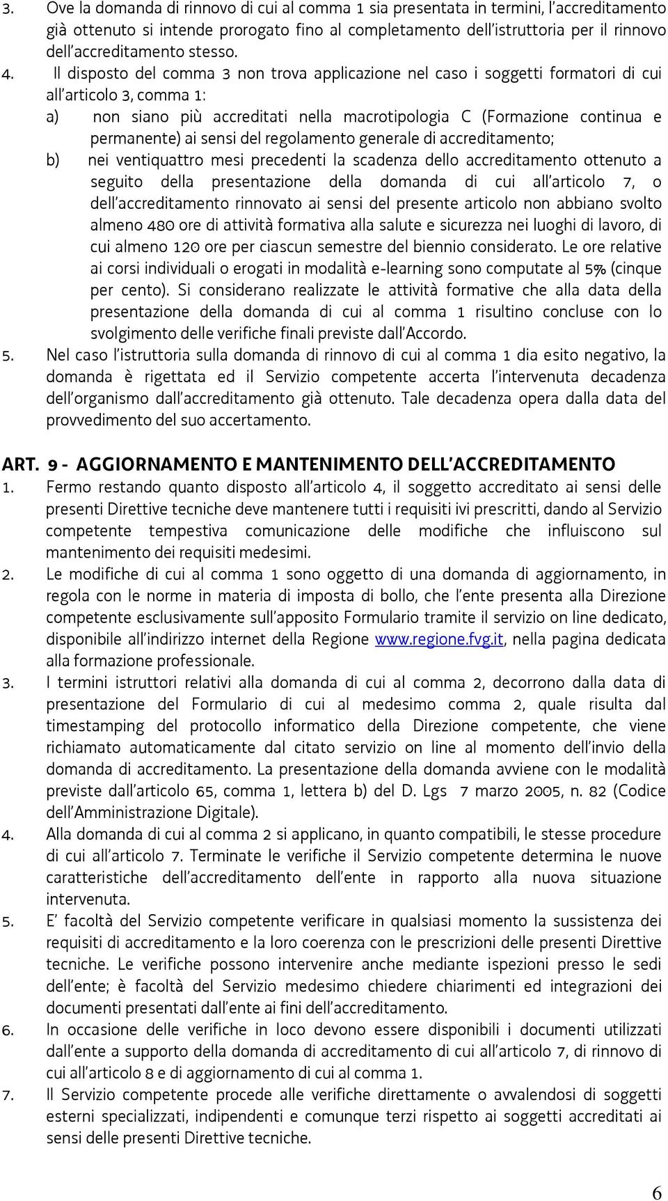 Il disposto del comma 3 non trova applicazione nel caso i soggetti formatori di cui all articolo 3, comma 1: a) non siano più accreditati nella macrotipologia C (Formazione continua e permanente) ai