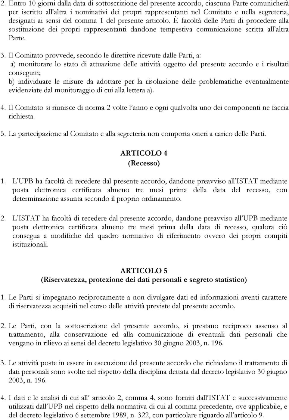 Il Comitato provvede, secondo le direttive ricevute dalle Parti, a: a) monitorare lo stato di attuazione delle attività oggetto del presente accordo e i risultati conseguiti; b) individuare le misure