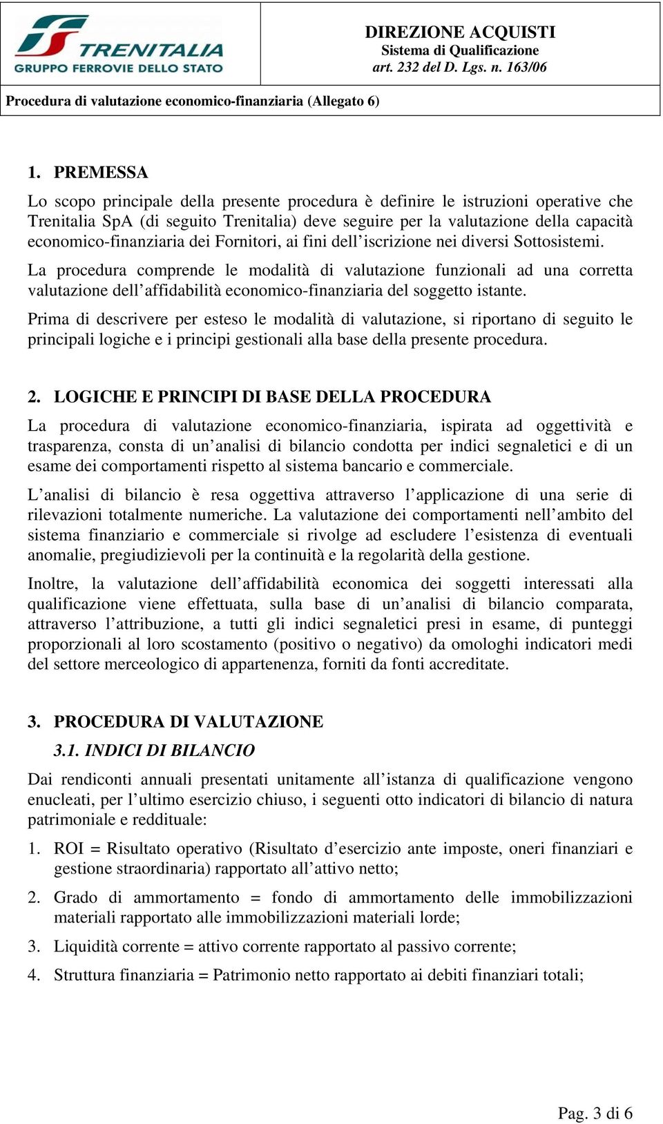 La procedura comprende le modalità di valutazione funzionali ad una corretta valutazione dell affidabilità economico-finanziaria del soggetto istante.