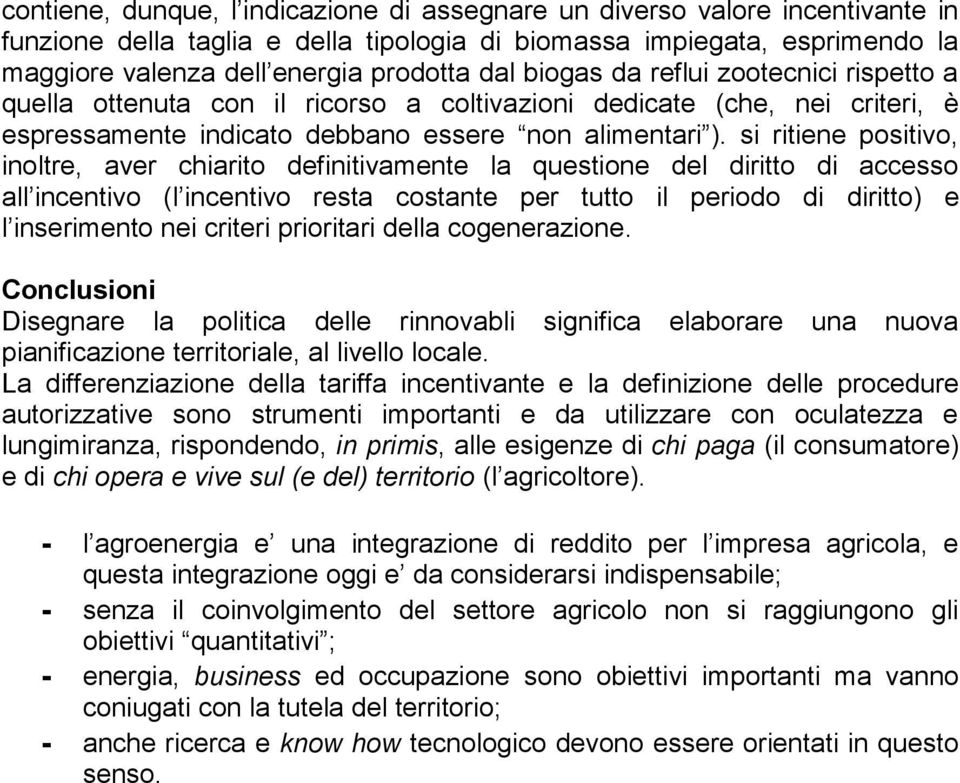 si ritiene positivo, inoltre, aver chiarito definitivamente la questione del diritto di accesso all incentivo (l incentivo resta costante per tutto il periodo di diritto) e l inserimento nei criteri