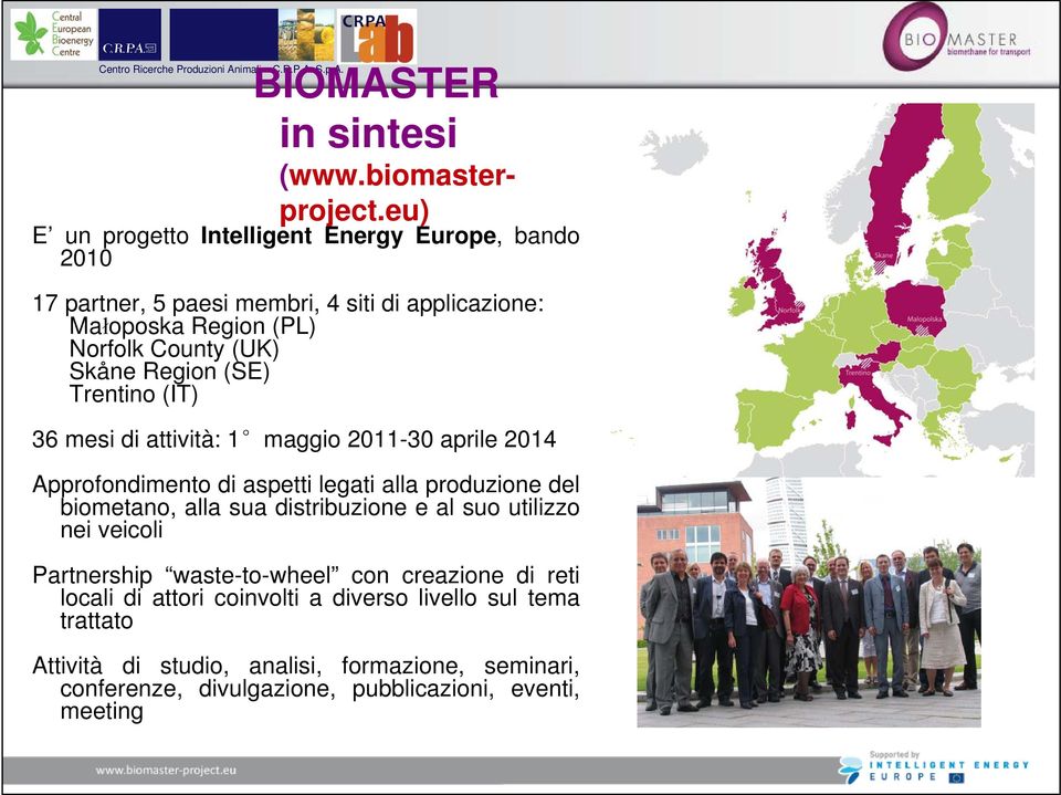 Skåne Region (SE) Trentino (IT) 36 mesi di attività: 1 maggio 2011-30 aprile 2014 Approfondimento di aspetti legati alla produzione del biometano, alla