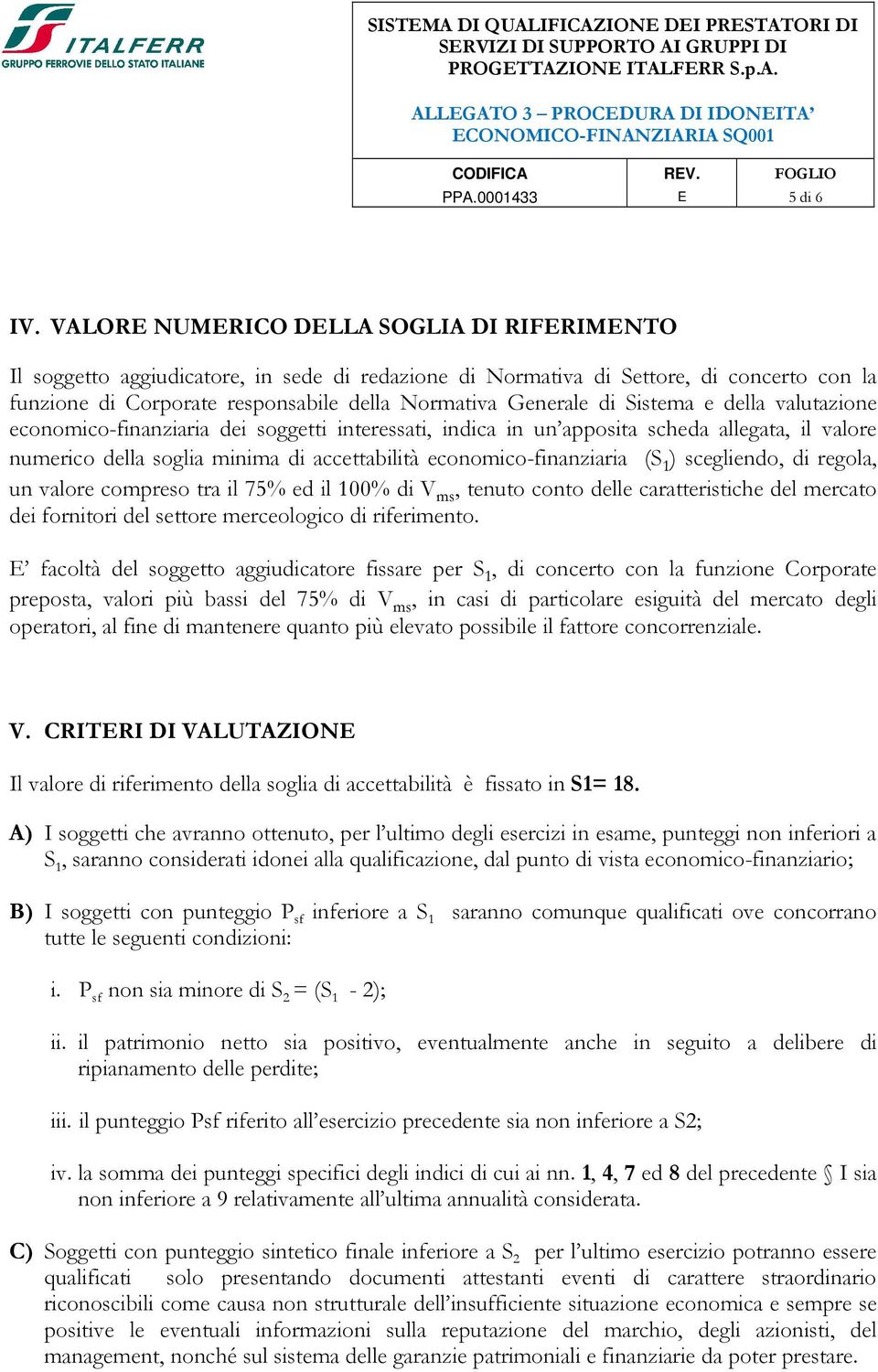 Sistema e della valutazione economico-finanziaria dei soggetti interessati, indica in un apposita scheda allegata, il valore numerico della soglia minima di accettabilità economico-finanziaria (S 1 )