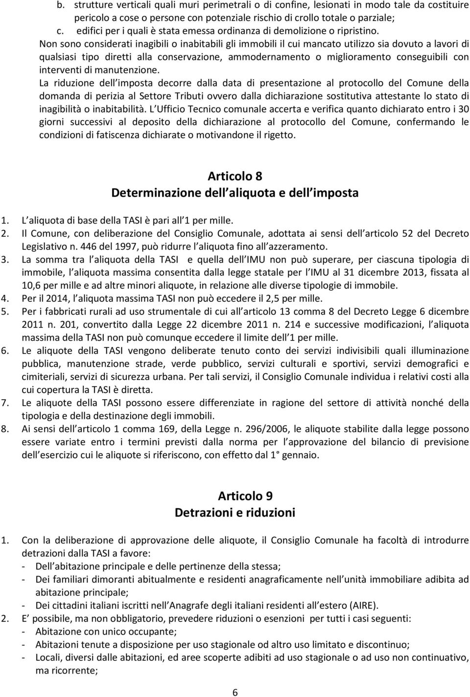 Non sono considerati inagibili o inabitabili gli immobili il cui mancato utilizzo sia dovuto a lavori di qualsiasi tipo diretti alla conservazione, ammodernamento o miglioramento conseguibili con