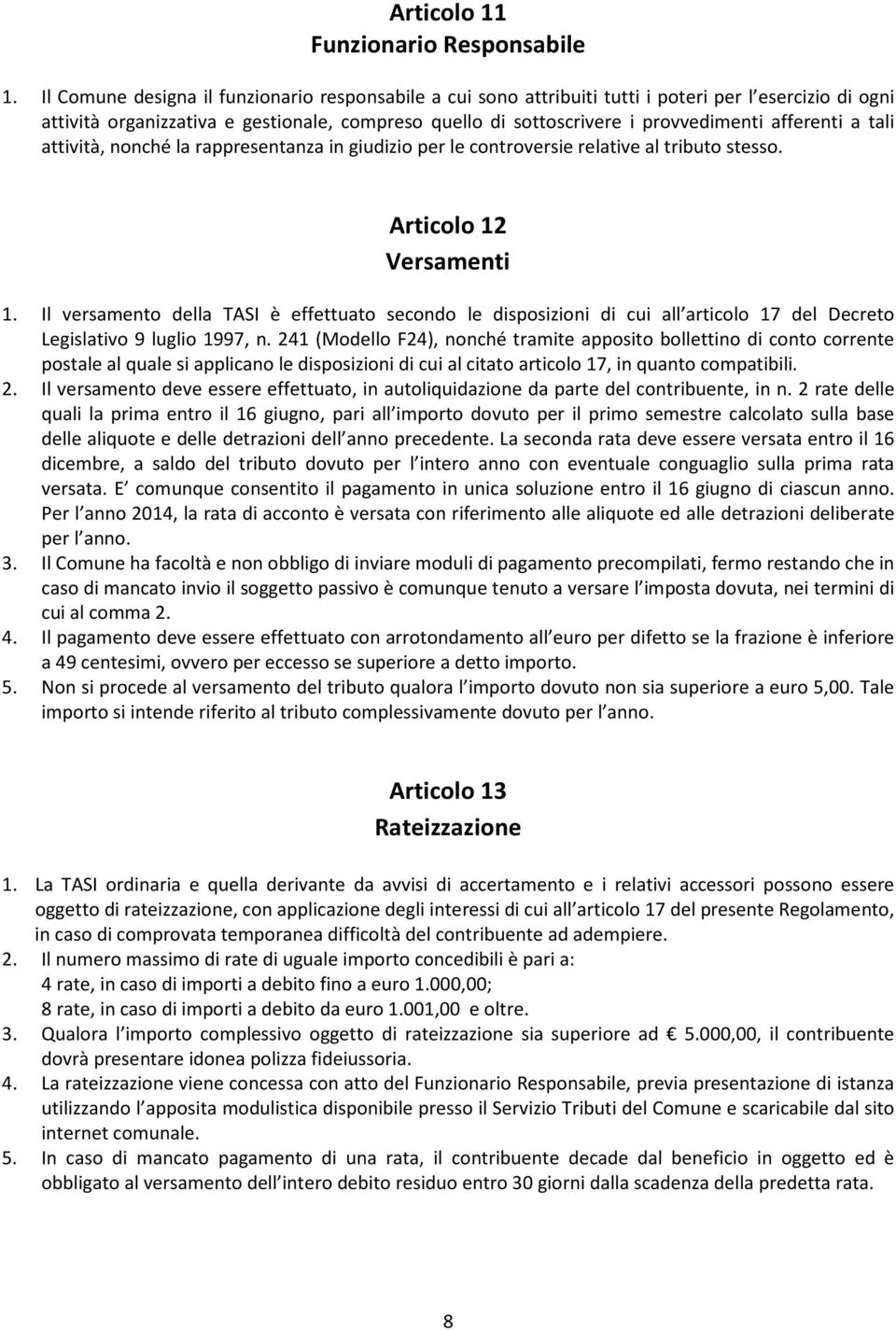 afferenti a tali attività, nonché la rappresentanza in giudizio per le controversie relative al tributo stesso. Articolo 12 Versamenti 1.