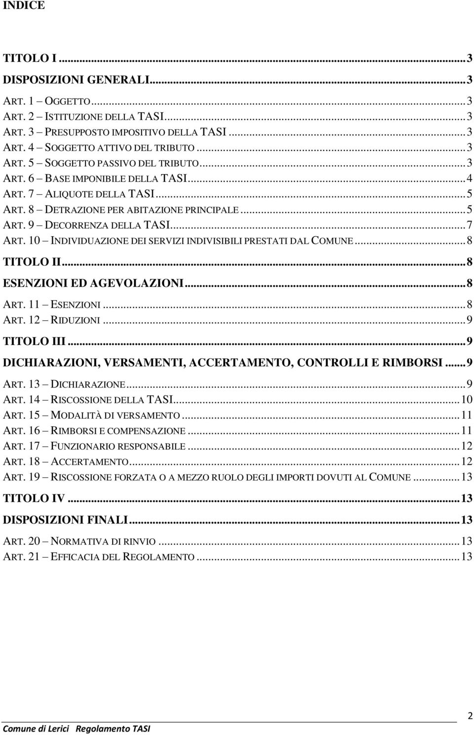 10 INDIVIDUAZIONE DEI SERVIZI INDIVISIBILI PRESTATI DAL COMUNE... 8 TITOLO II... 8 ESENZIONI ED AGEVOLAZIONI... 8 ART. 11 ESENZIONI... 8 ART. 12 RIDUZIONI... 9 TITOLO III.