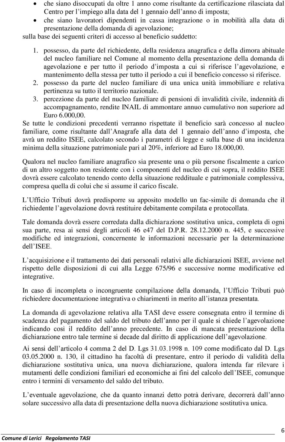 possesso, da parte del richiedente, della residenza anagrafica e della dimora abituale del nucleo familiare nel Comune al momento della presentazione della domanda di agevolazione e per tutto il