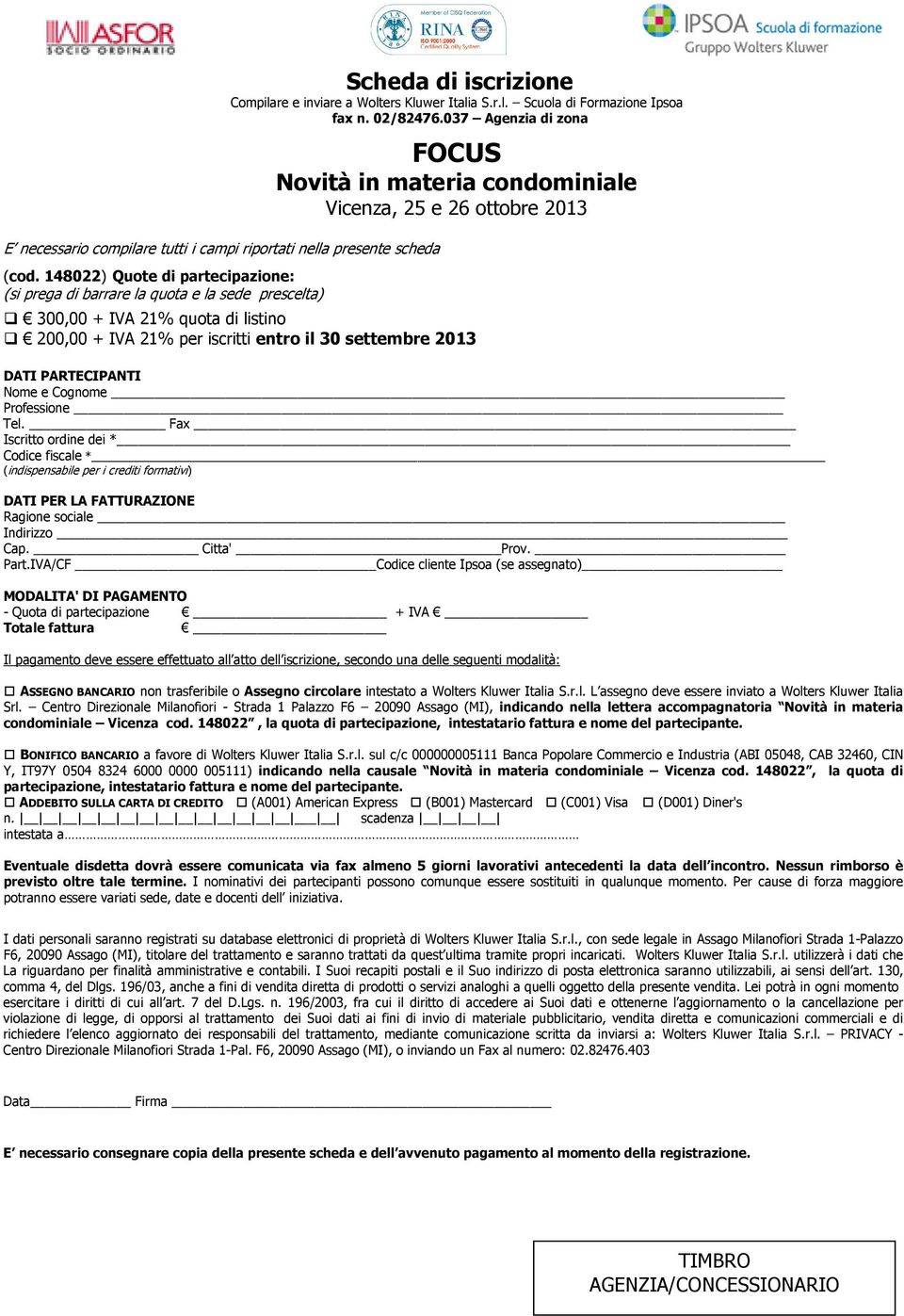 037 Agenzia di zona FOCUS Novità in materia condominiale Vicenza, 25 e 26 ottobre 2013 300,00 + IVA 21% quota di listino 200,00 + IVA 21% per iscritti entro il 30 settembre 2013 DATI PARTECIPANTI