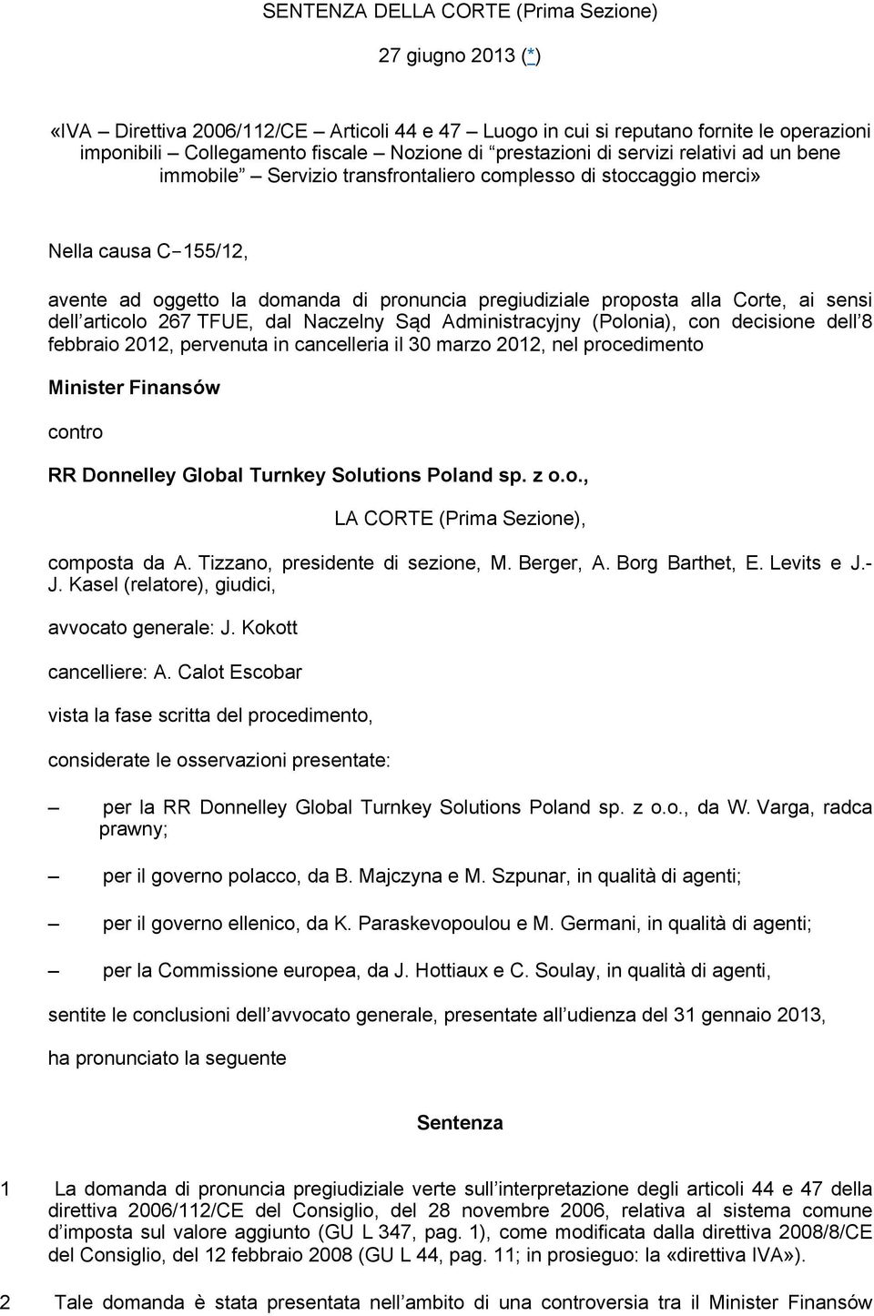 alla Corte, ai sensi dell articolo 267 TFUE, dal Naczelny Sąd Administracyjny (Polonia), con decisione dell 8 febbraio 2012, pervenuta in cancelleria il 30 marzo 2012, nel procedimento Minister